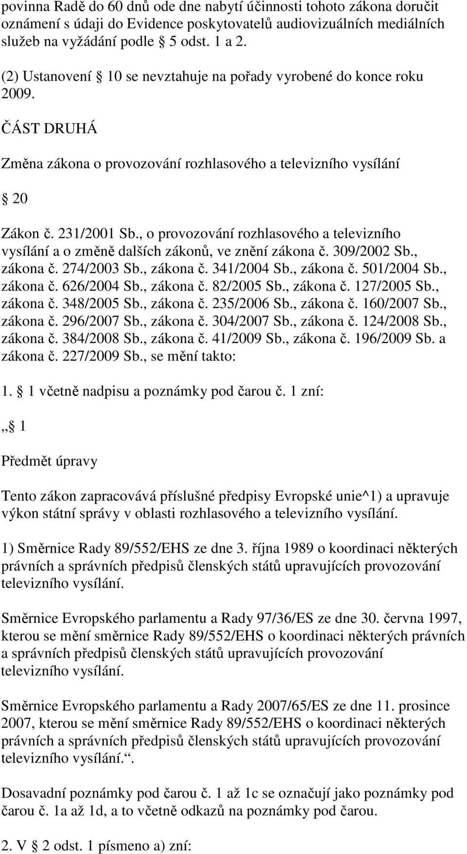 , o provozování rozhlasového a televizního vysílání a o změně dalších zákonů, ve znění zákona č. 309/2002 Sb., zákona č. 274/2003 Sb., zákona č. 341/2004 Sb., zákona č. 501/2004 Sb., zákona č. 626/2004 Sb.