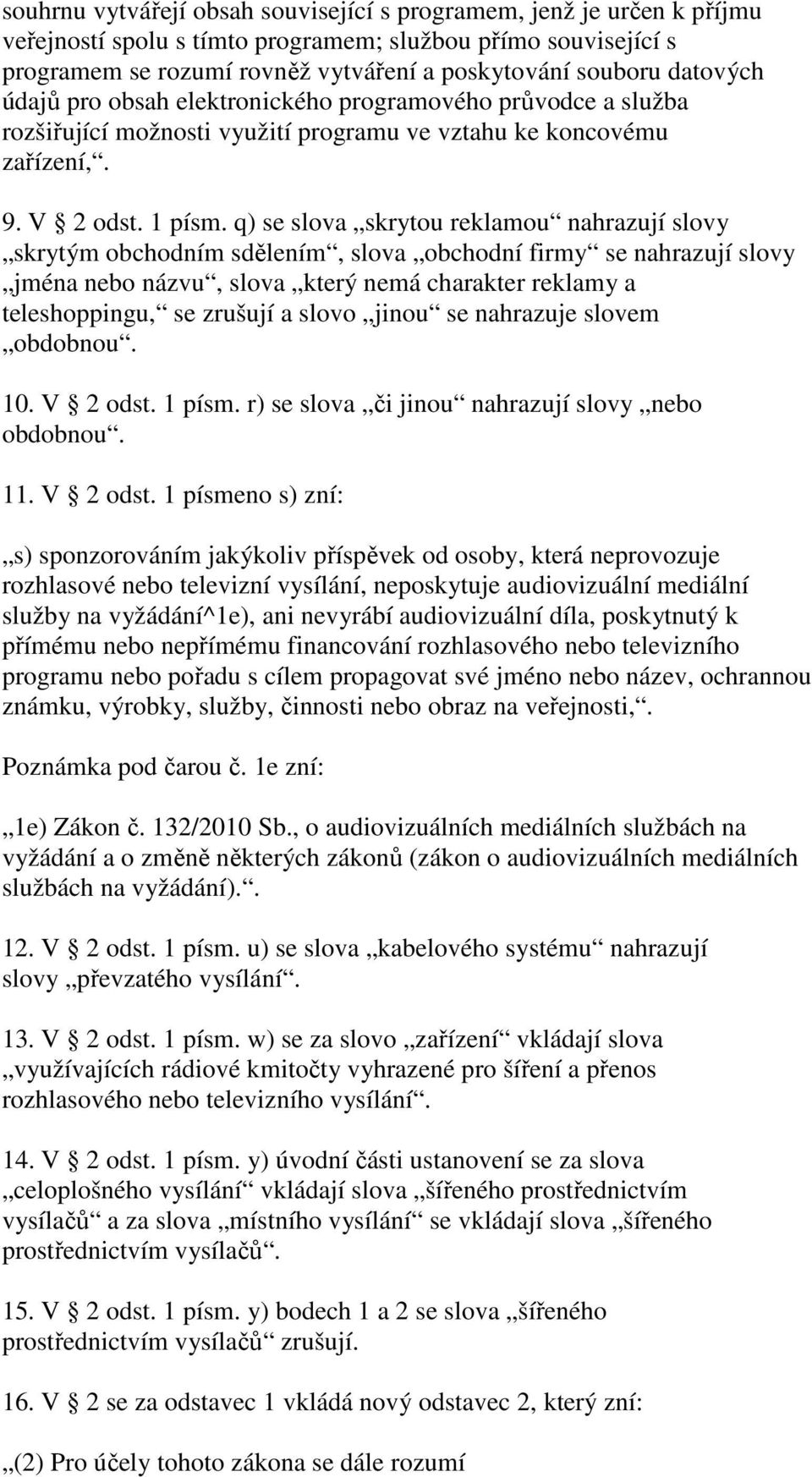 q) se slova skrytou reklamou nahrazují slovy skrytým obchodním sdělením, slova obchodní firmy se nahrazují slovy jména nebo názvu, slova který nemá charakter reklamy a teleshoppingu, se zrušují a