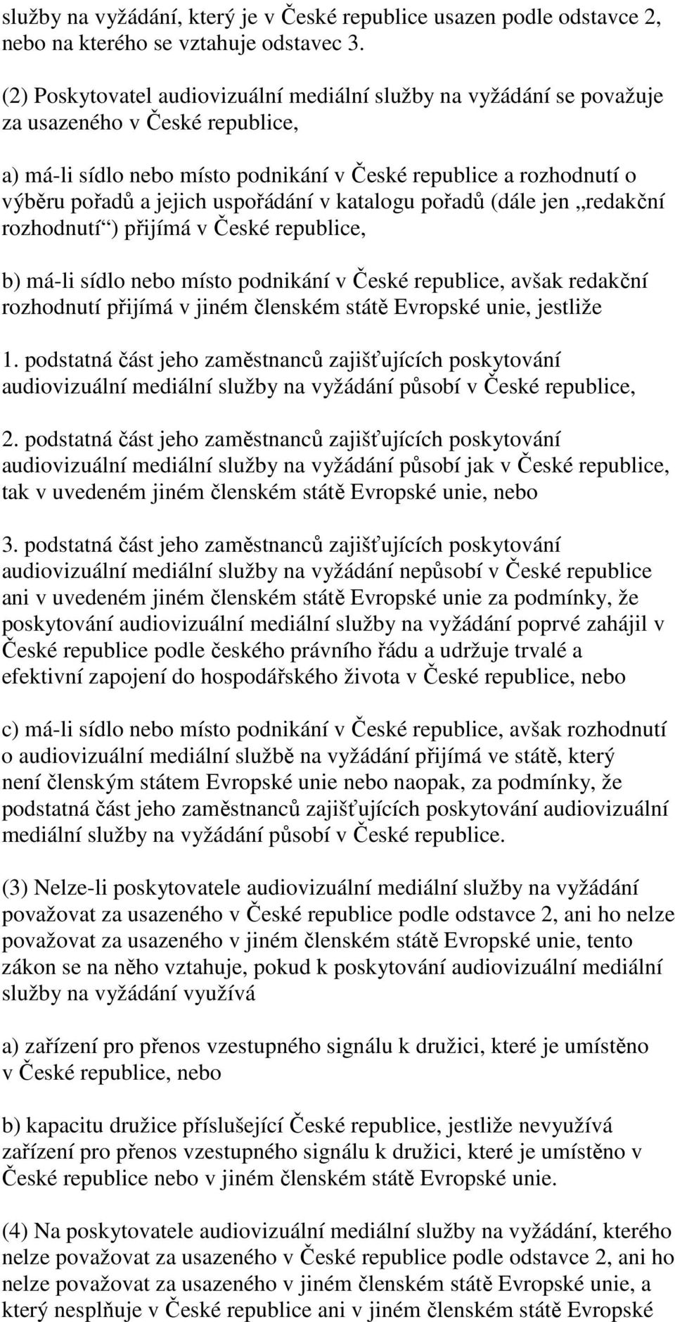 uspořádání v katalogu pořadů (dále jen redakční rozhodnutí ) přijímá v České republice, b) má-li sídlo nebo místo podnikání v České republice, avšak redakční rozhodnutí přijímá v jiném členském státě