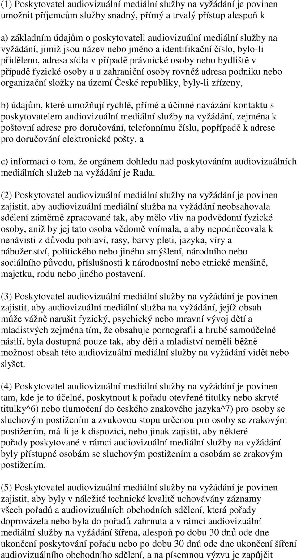 adresa podniku nebo organizační složky na území České republiky, byly-li zřízeny, b) údajům, které umožňují rychlé, přímé a účinné navázání kontaktu s poskytovatelem audiovizuální mediální služby na