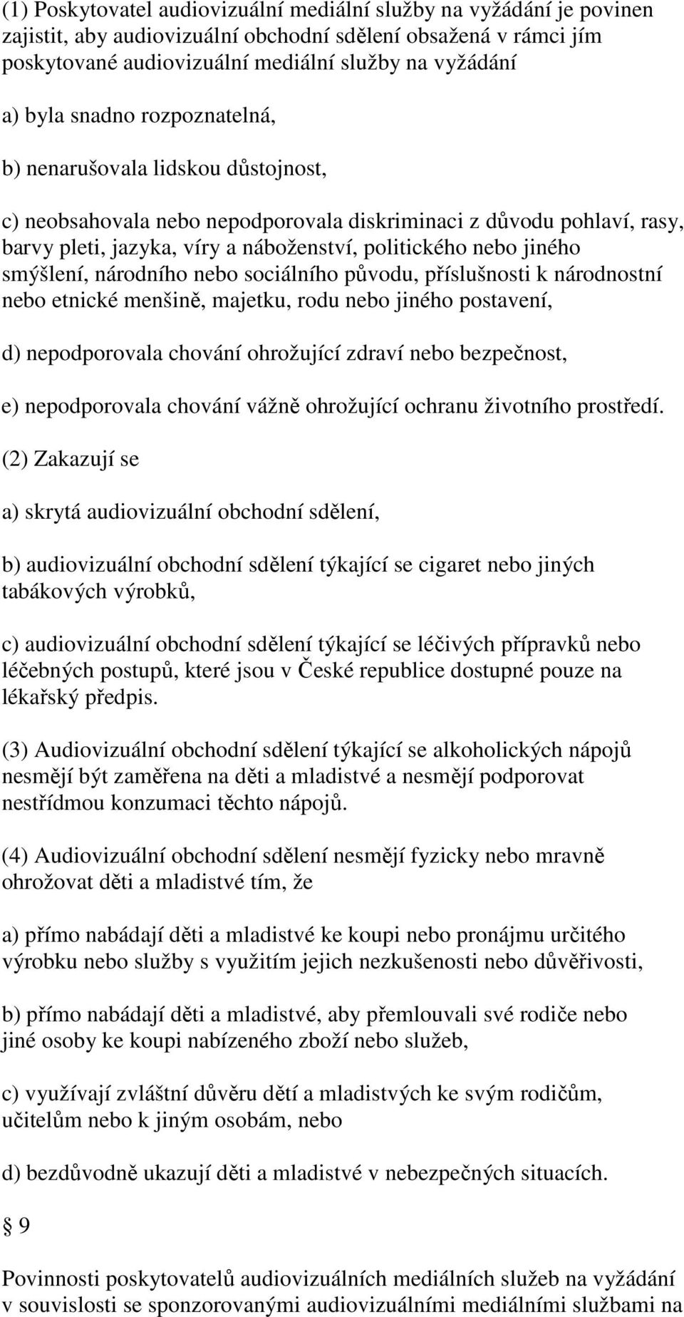 smýšlení, národního nebo sociálního původu, příslušnosti k národnostní nebo etnické menšině, majetku, rodu nebo jiného postavení, d) nepodporovala chování ohrožující zdraví nebo bezpečnost, e)