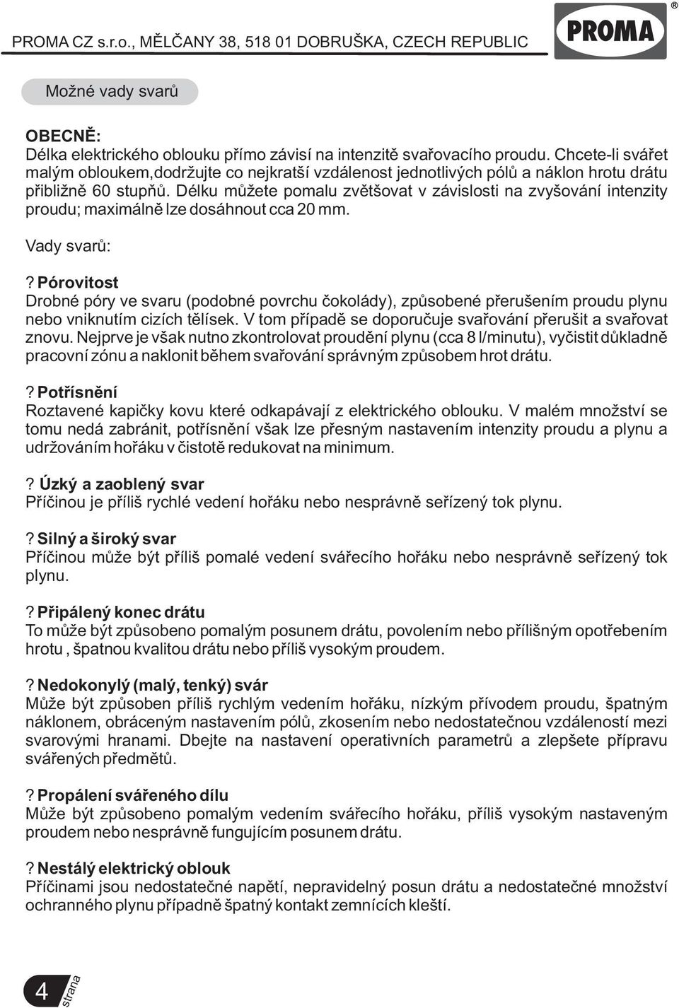 Délku mùžete pomalu zvìtšovat v závislosti na zvyšování intenzity proudu; maximálnì lze dosáhnout cca 20 mm. Vady svarù:?