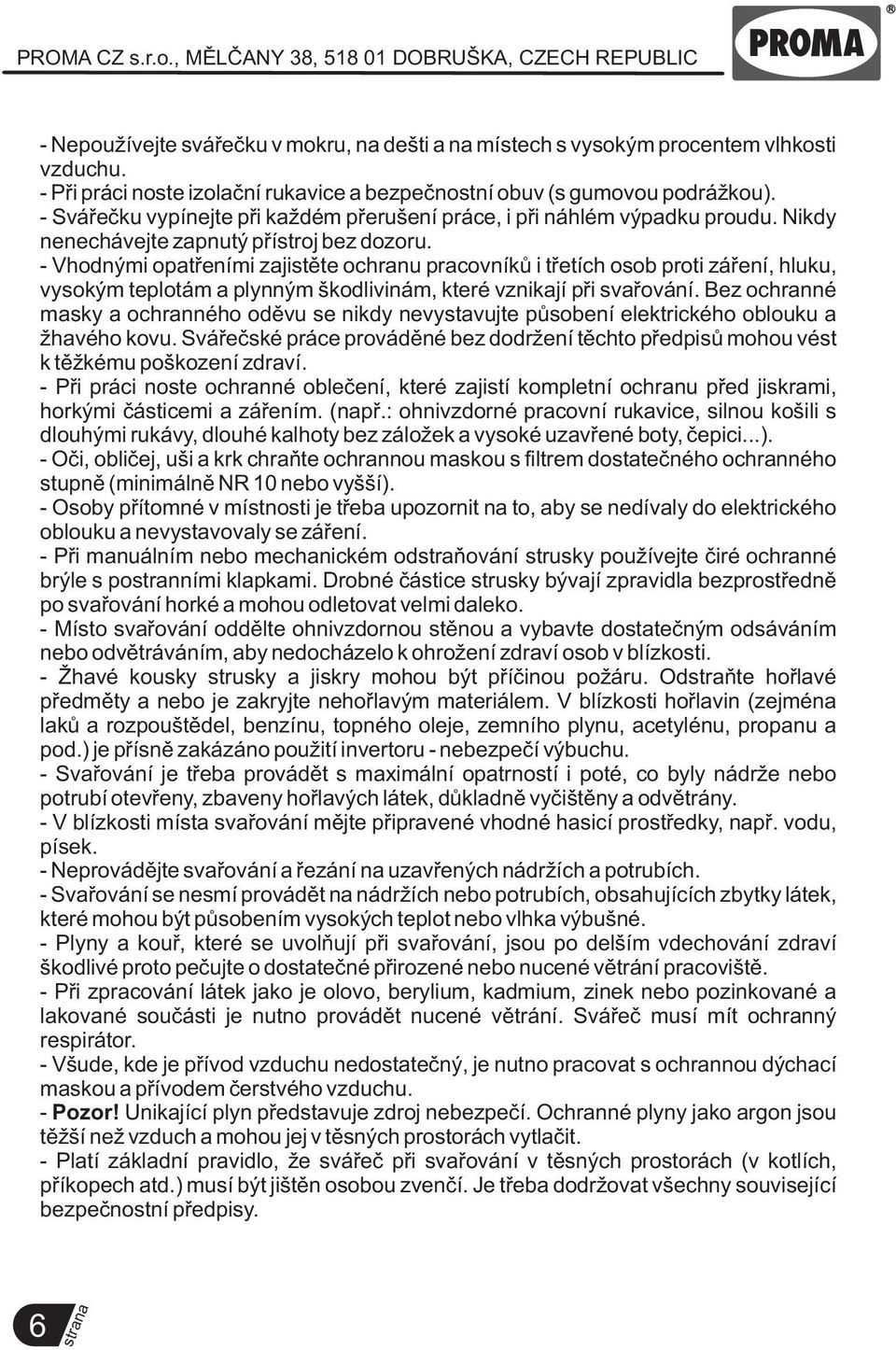 - Vhodnými opatøeními zajistìte ochranu pracovníkù i tøetích osob proti záøení, hluku, vysokým teplotám a plynným škodlivinám, které vznikají pøi svaøování.