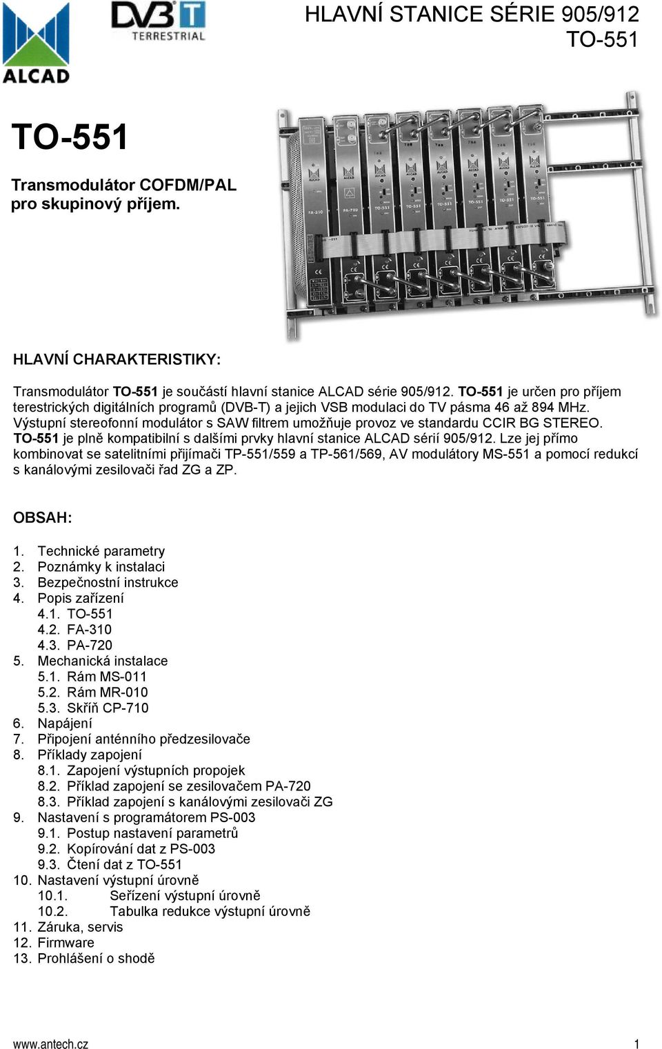 Výstupní stereofonní modulátor s SAW filtrem umožňuje provoz ve standardu CCIR BG STEREO. je plně kompatibilní s dalšími prvky hlavní stanice ALCAD sérií 905/912.