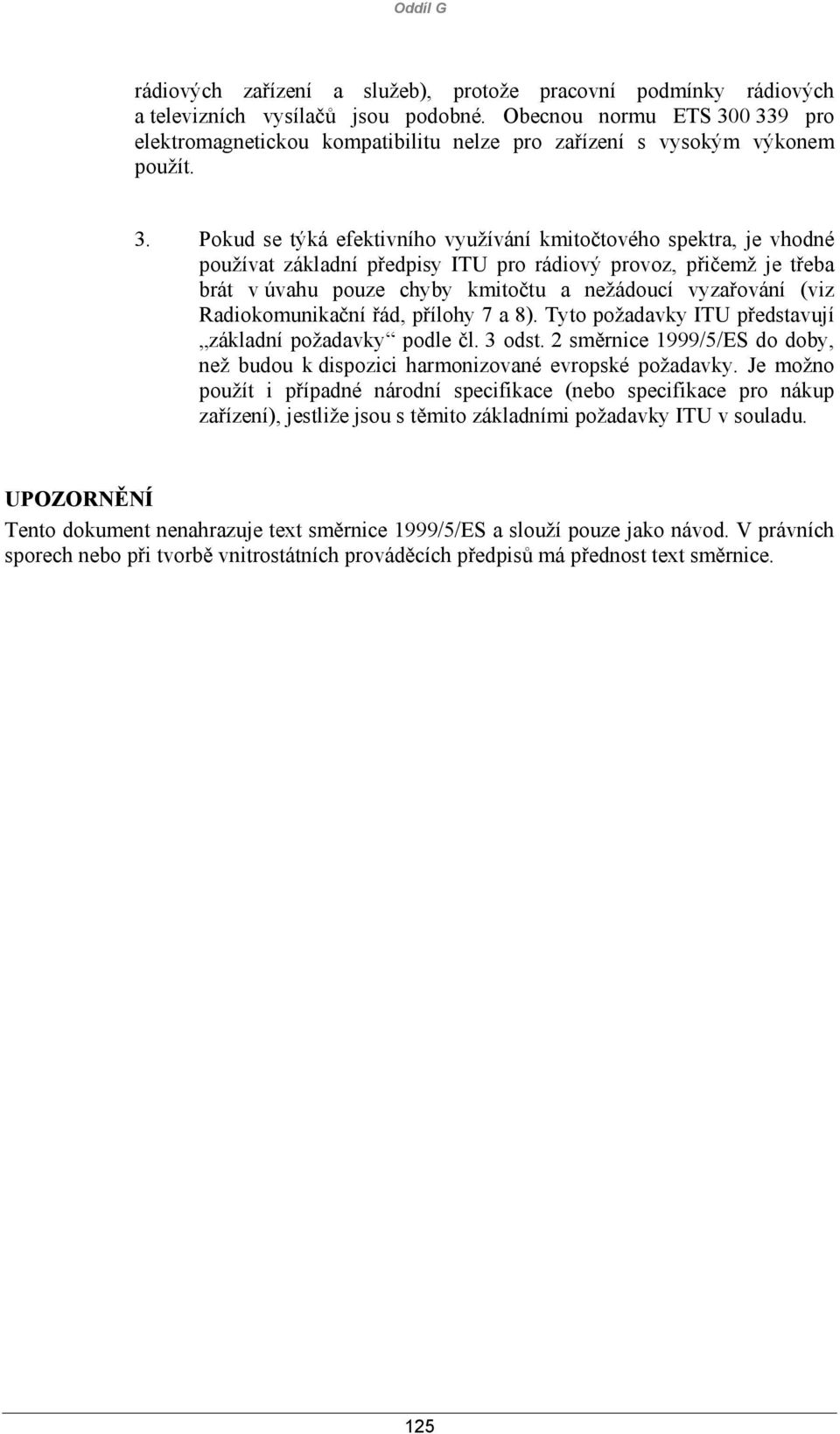 0 339 pro elektromagnetickou kompatibilitu nelze pro zařízení s vysokým výkonem použít. 3. Pokud se týká efektivního využívání kmitočtového spektra, je vhodné používat základní předpisy ITU pro