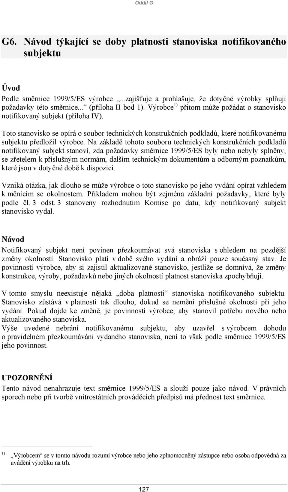 Toto stanovisko se opírá o soubor technických konstrukčních podkladů, které notifikovanému subjektu předložil výrobce.