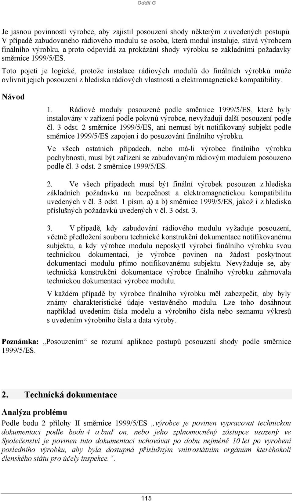 Toto pojetí je logické, protože instalace rádiových modulů do finálních výrobků může ovlivnit jejich posouzení z hlediska rádiových vlastností a elektromagnetické kompatibility. 1.