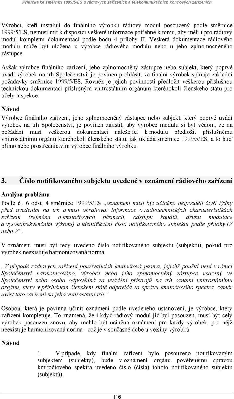 Veškerá dokumentace rádiového modulu může být uložena u výrobce rádiového modulu nebo u jeho zplnomocněného zástupce.