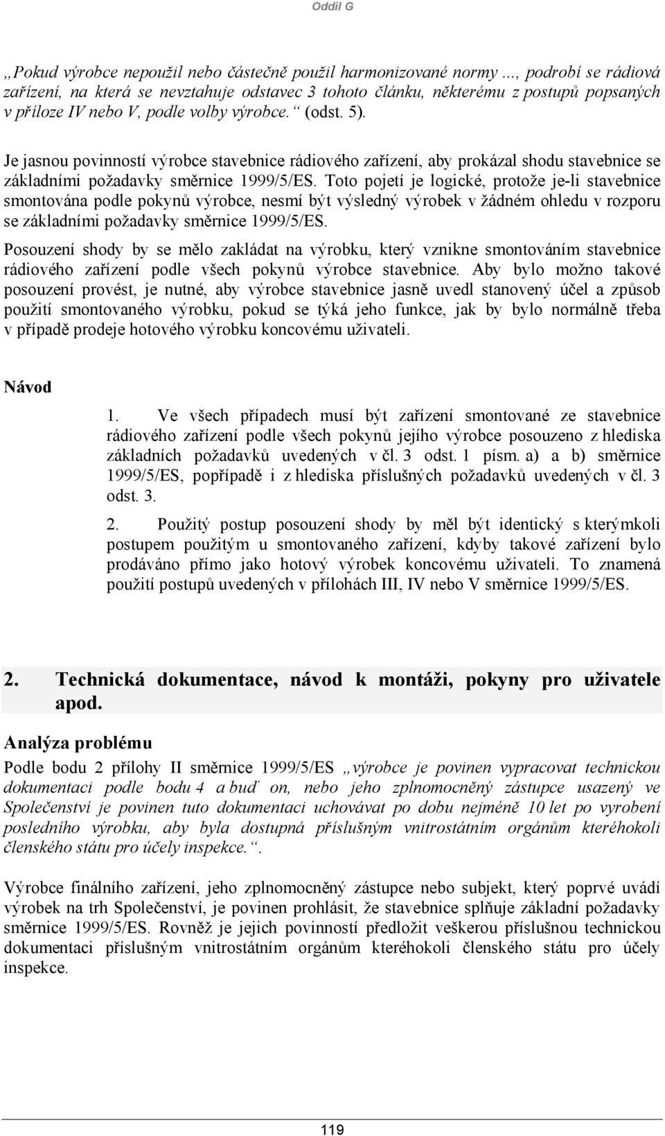 Je jasnou povinností výrobce stavebnice rádiového zařízení, aby prokázal shodu stavebnice se základními požadavky směrnice 1999/5/ES.