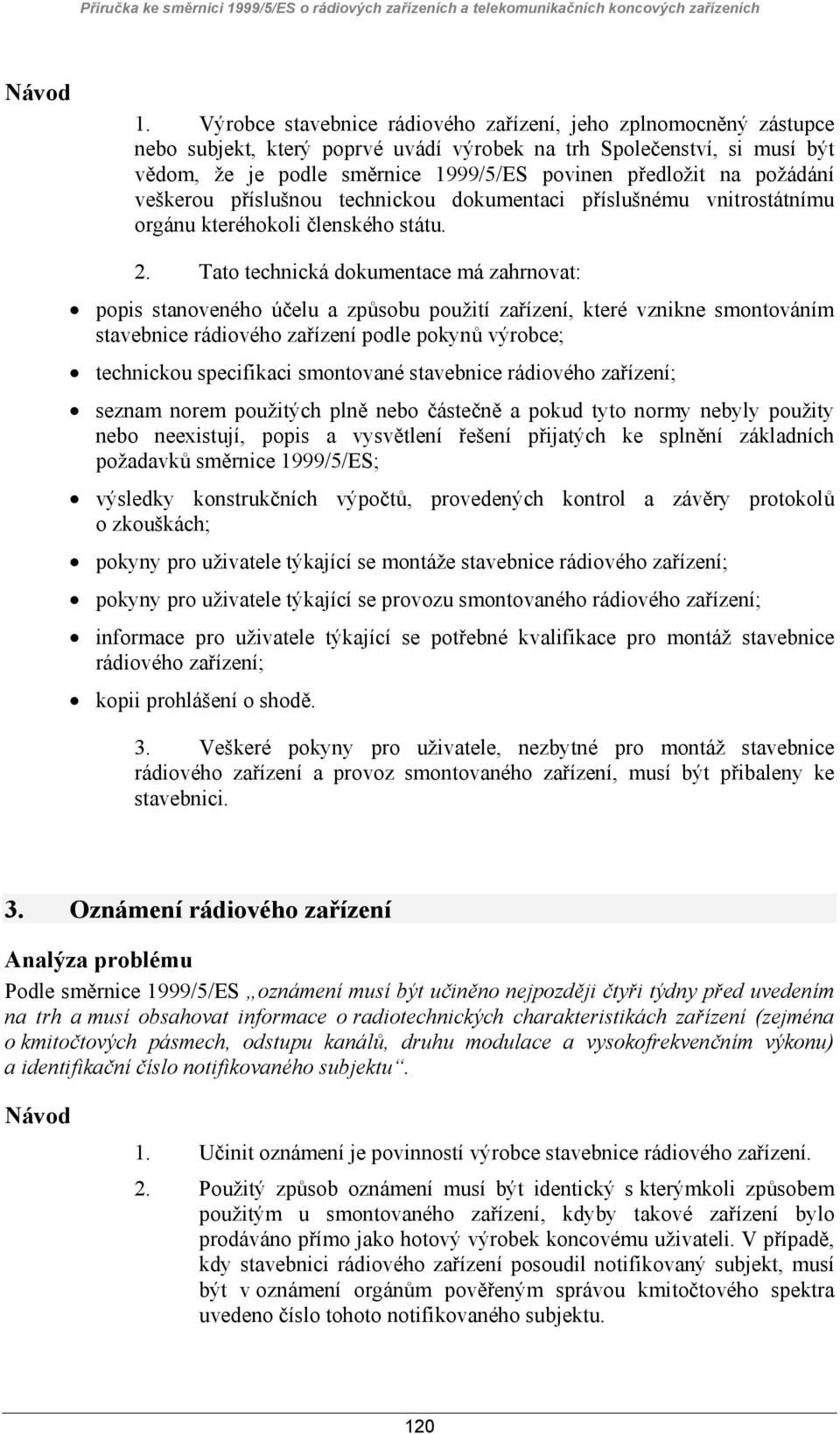 požádání veškerou příslušnou technickou dokumentaci příslušnému vnitrostátnímu orgánu kteréhokoli členského státu. 2.