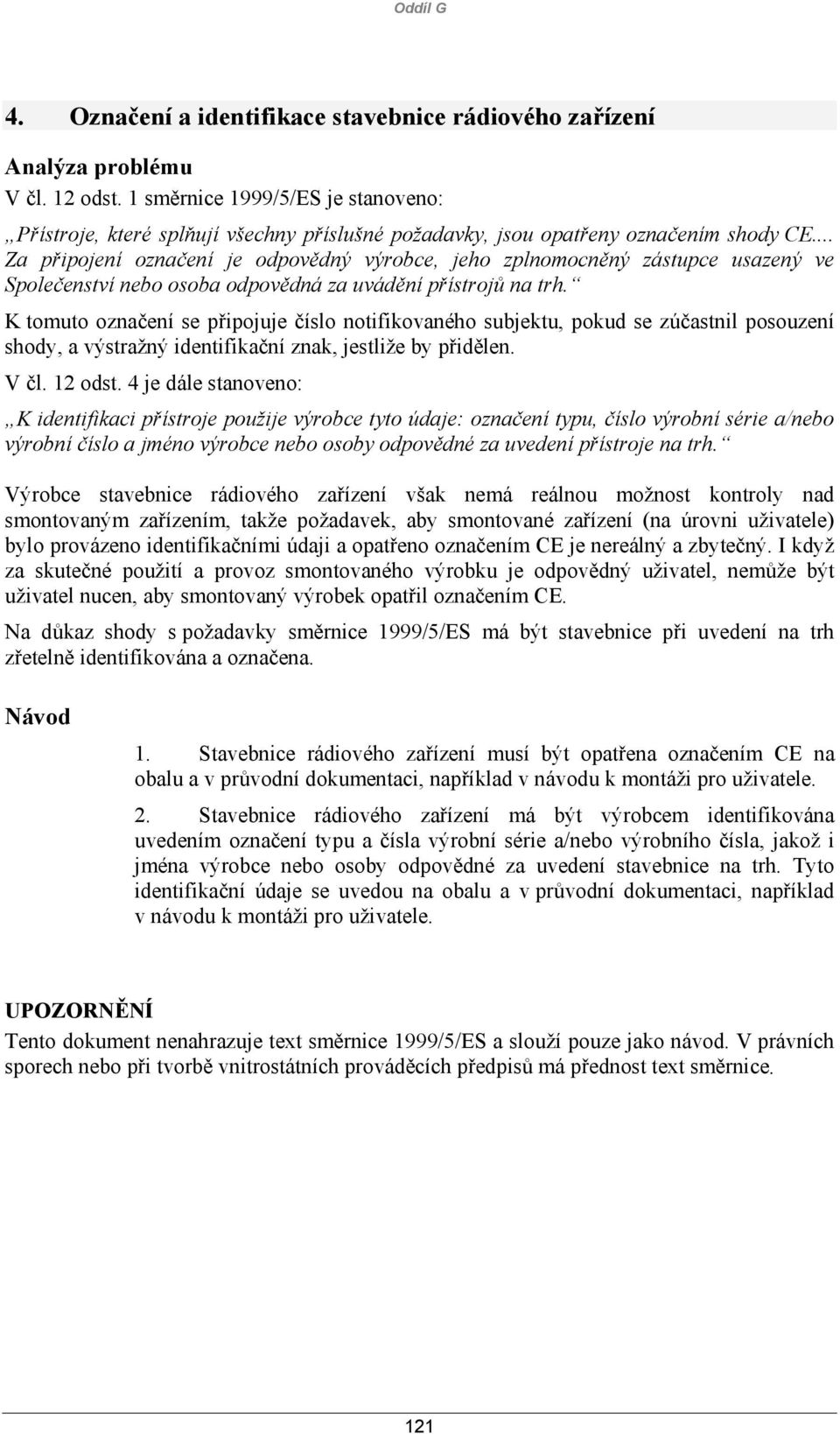 .. Za připojení označení je odpovědný výrobce, jeho zplnomocněný zástupce usazený ve Společenství nebo osoba odpovědná za uvádění přístrojů na trh.