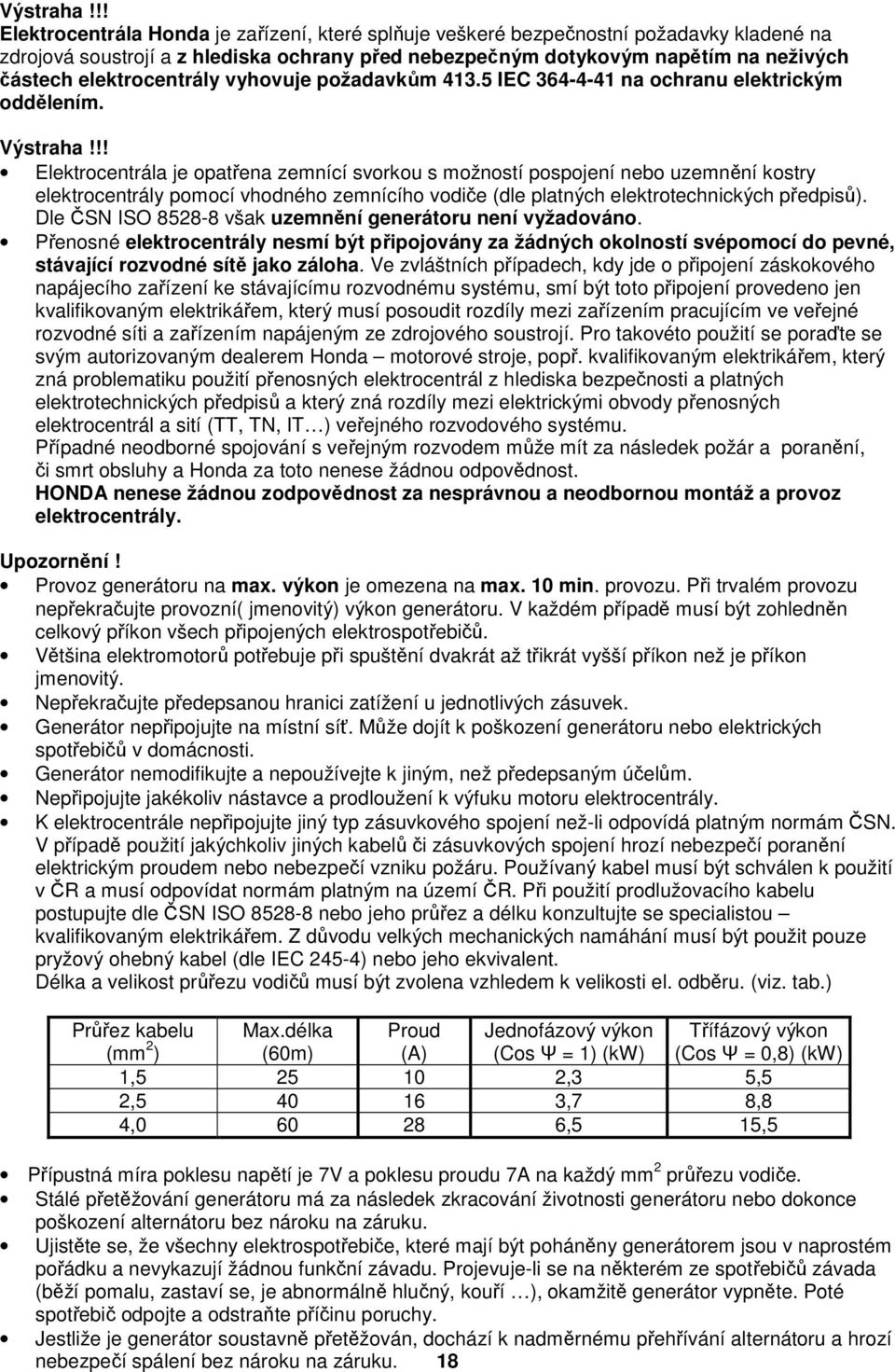 elektrocentrály vyhovuje požadavkům 413.5 IEC 364-4-41 na ochranu elektrickým oddělením.