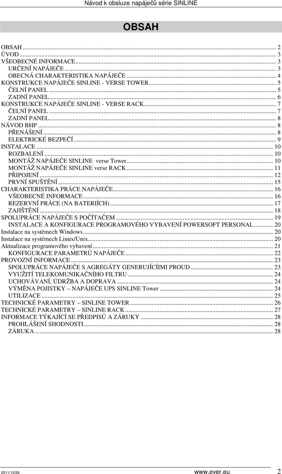 .. 10 MONTÁŽ NAPÁJEČE SINLINE verse Tower... 10 MONTÁŽ NAPÁJEČE SINLINE verse RACK... 11 PŘIPOJENÍ... 12 PRVNÍ SPUŠTĚNÍ... 15 CHARAKTERISTIKA PRÁCE NAPÁJEČE... 16 VŠEOBECNÉ INFORMACE.