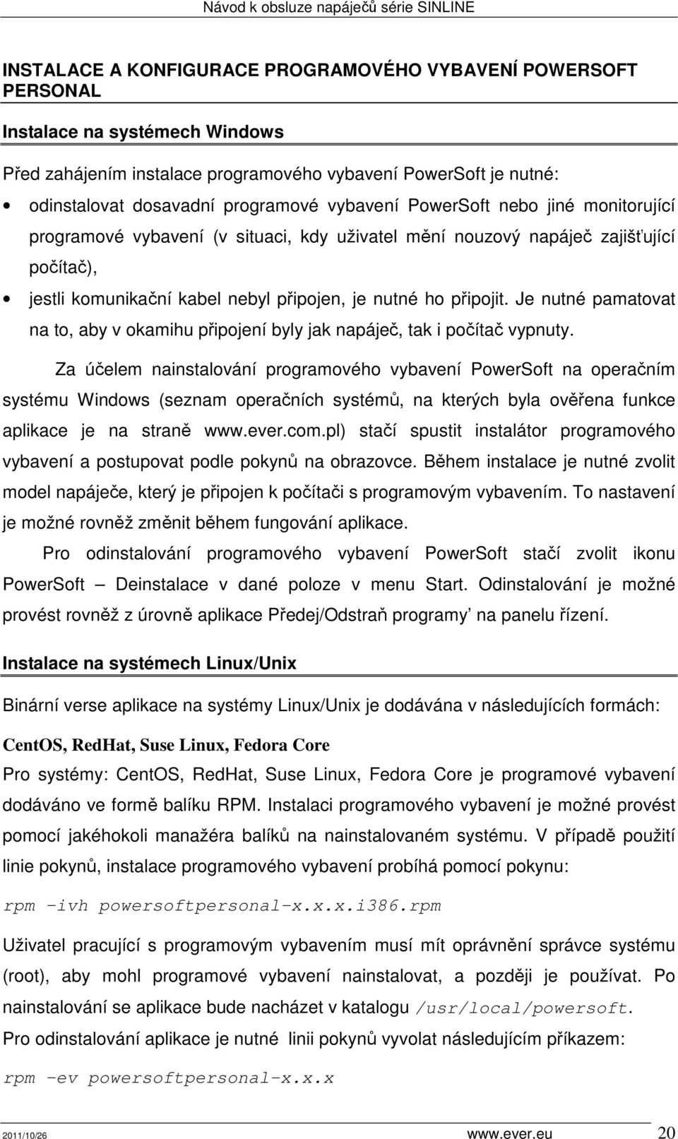 Je nutné pamatovat na to, aby v okamihu připojení byly jak napáječ, tak i počítač vypnuty.