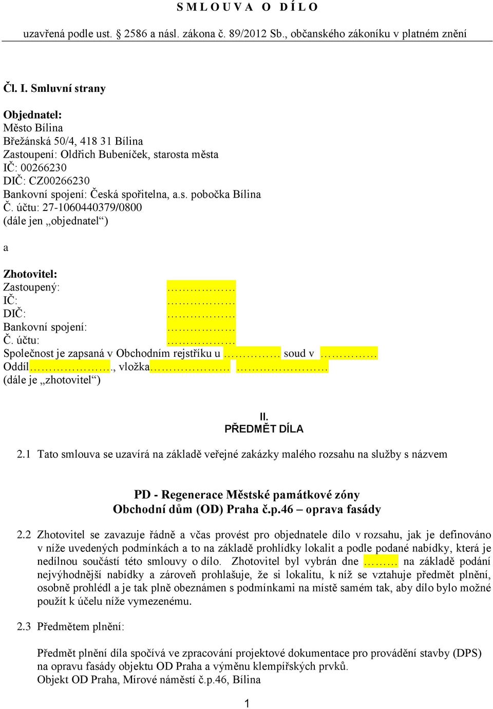 účtu: 27-1060440379/0800 (dále jen objednatel ) a Zhotovitel: Zastoupený: IČ: DIČ: Bankovní spojení: Č. účtu: Společnost je zapsaná v Obchodním rejstříku u soud v Oddíl.