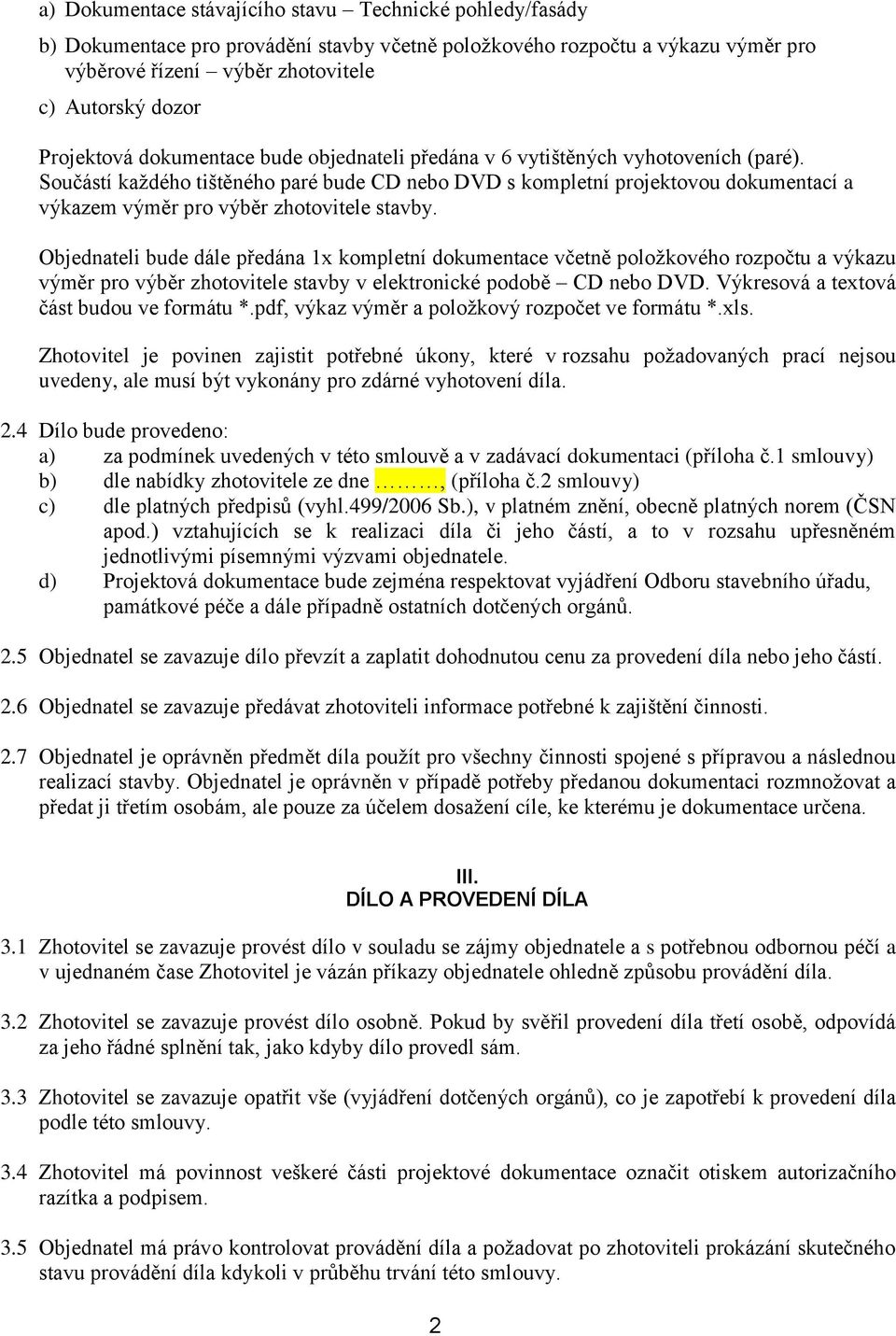 Součástí každého tištěného paré bude CD nebo DVD s kompletní projektovou dokumentací a výkazem výměr pro výběr zhotovitele stavby.