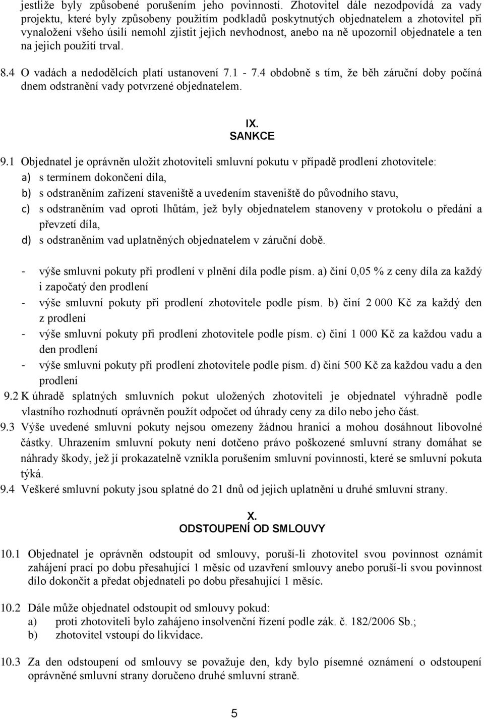 upozornil objednatele a ten na jejich použití trval. 8.4 O vadách a nedodělcích platí ustanovení 7.1-7.4 obdobně s tím, že běh záruční doby počíná dnem odstranění vady potvrzené objednatelem. IX.