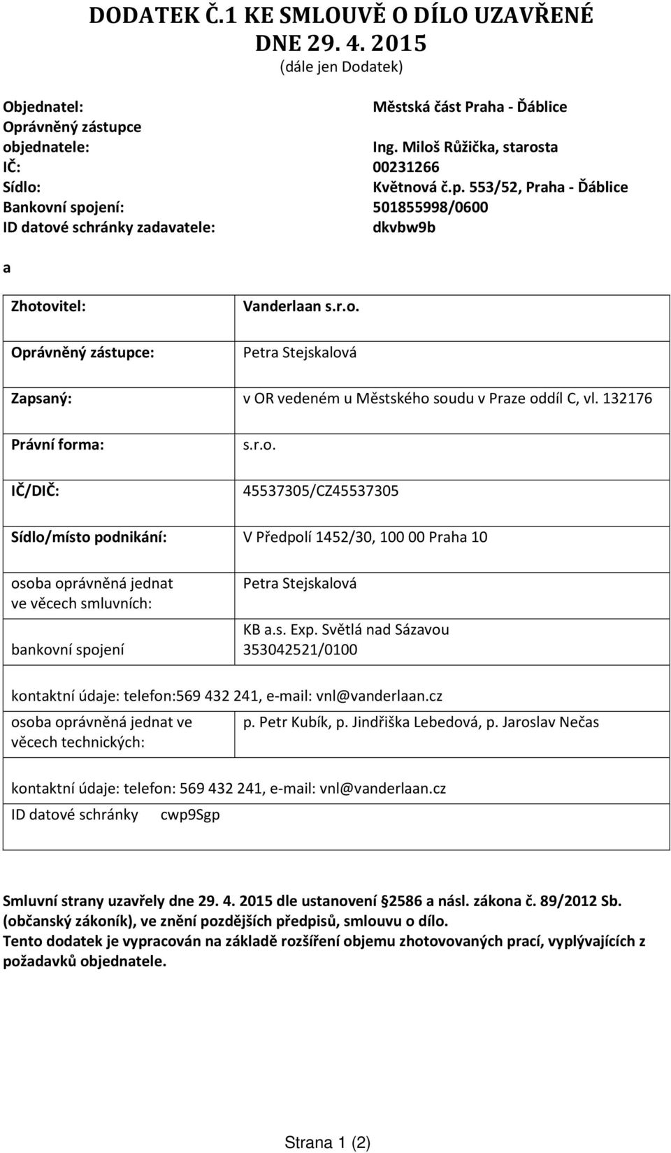 553/52, Praha - Ďáblice Bankovní spojení: 501855998/0600 ID datové schránky zadavatele: dkvbw9b a Zhotovitel: Oprávněný zástupce: Vanderlaan s.r.o. Petra Stejskalová Zapsaný: v OR vedeném u Městského soudu v Praze oddíl C, vl.