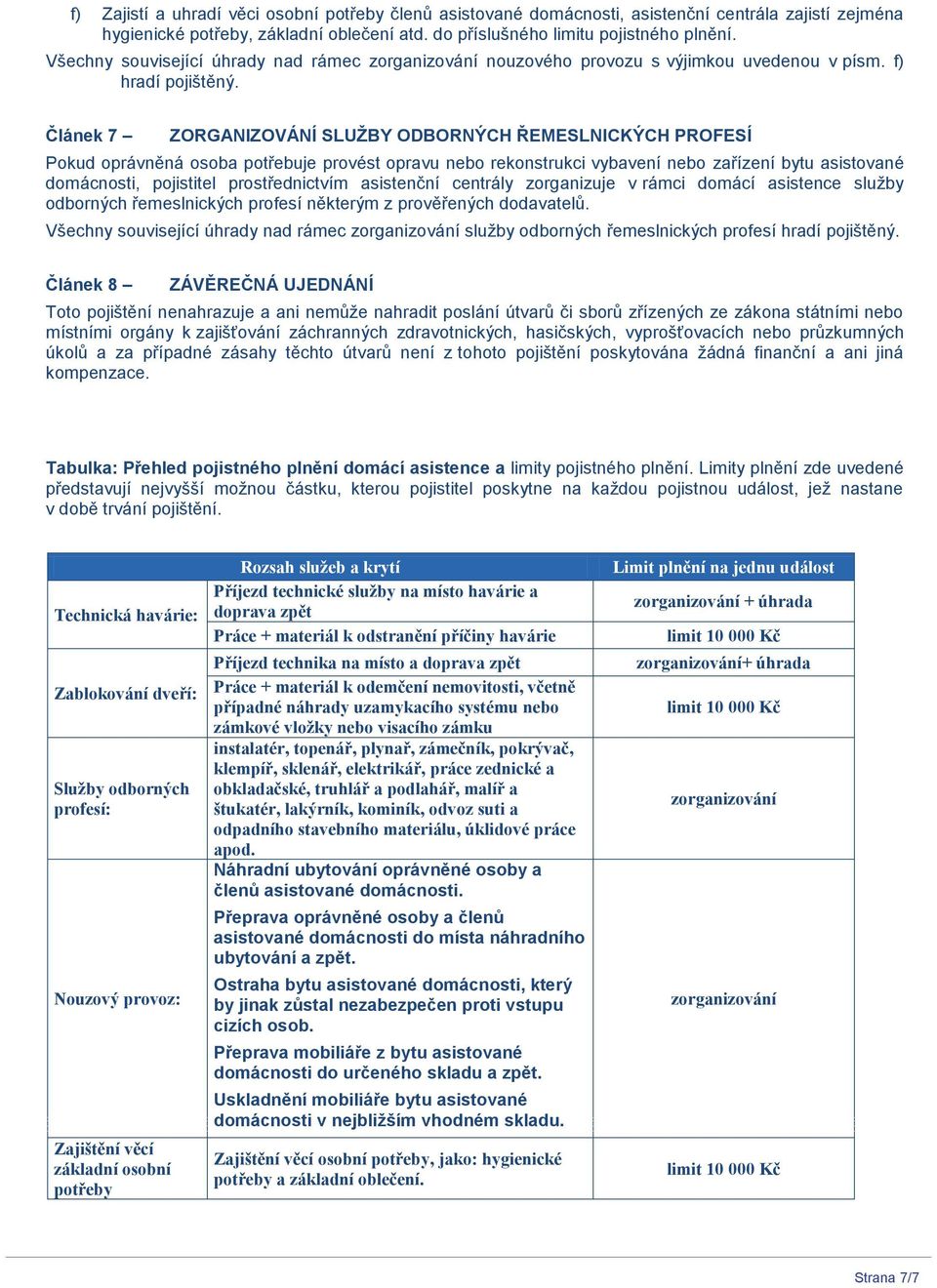 Článek 7 ZORGANIZOVÁNÍ SLUŢBY ODBORNÝCH ŘEMESLNICKÝCH PROFESÍ Pokud oprávněná osoba potřebuje provést opravu nebo rekonstrukci vybavení nebo zařízení bytu asistované domácnosti, pojistitel