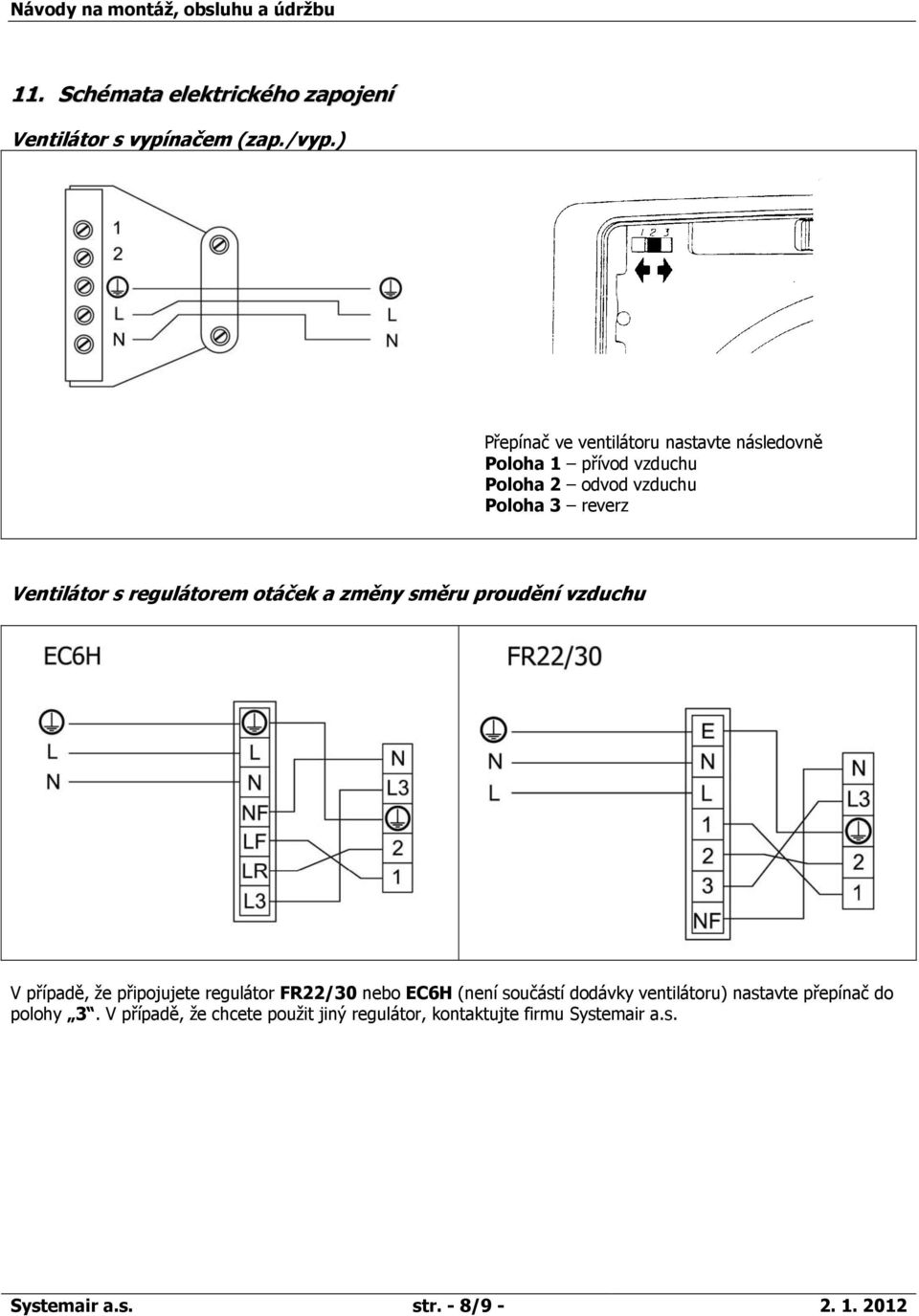 regulátorem otáček a změny směru proudění vzduchu V případě, že připojujete regulátor FR22/30 nebo EC6H (není součástí dodávky