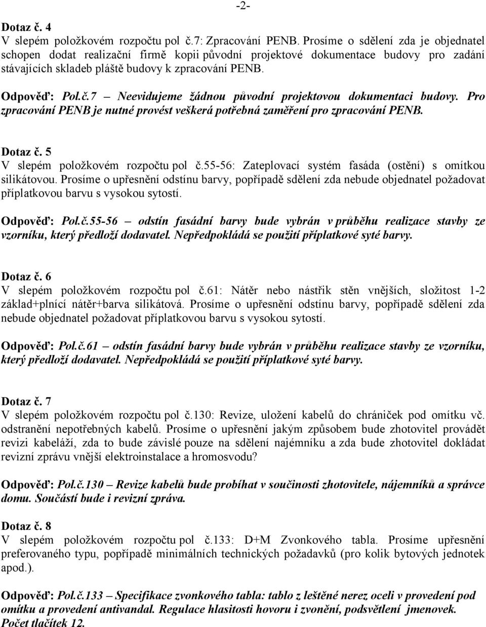 Pro zpracování PENB je nutné provést veškerá potřebná zaměření pro zpracování PENB. Dotaz č. 5 V slepém položkovém rozpočtu pol č.55-56: Zateplovací systém fasáda (ostění) s omítkou silikátovou.