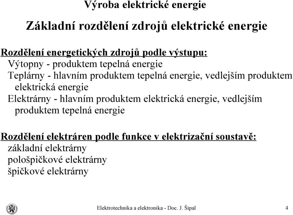 energie Elektrárny - hlavním produktem elektrická energie, vedlejším produktem tepelná energie Rozdělení