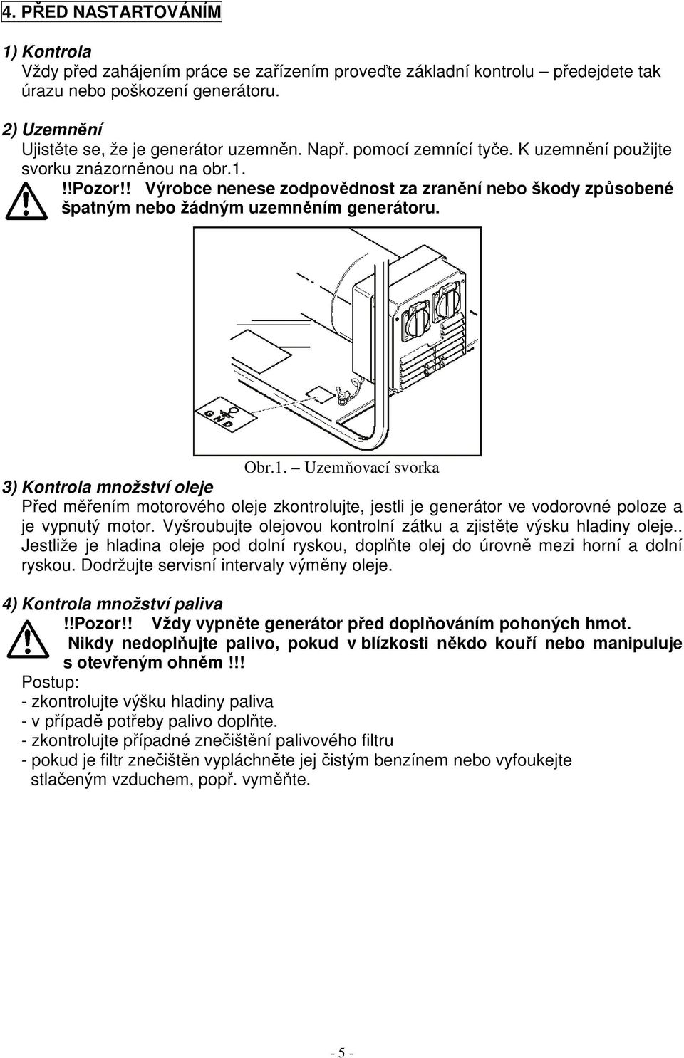 !!pozor!! Výrobce nenese zodpovědnost za zranění nebo škody způsobené špatným nebo žádným uzemněním generátoru. Obr.1.