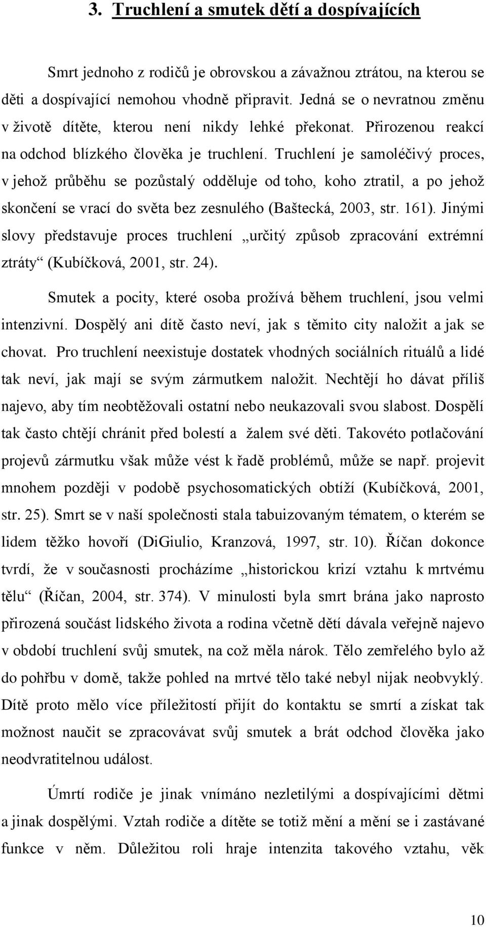 Truchlení je samoléčivý proces, v jehoţ průběhu se pozůstalý odděluje od toho, koho ztratil, a po jehoţ skončení se vrací do světa bez zesnulého (Baštecká, 2003, str. 161).