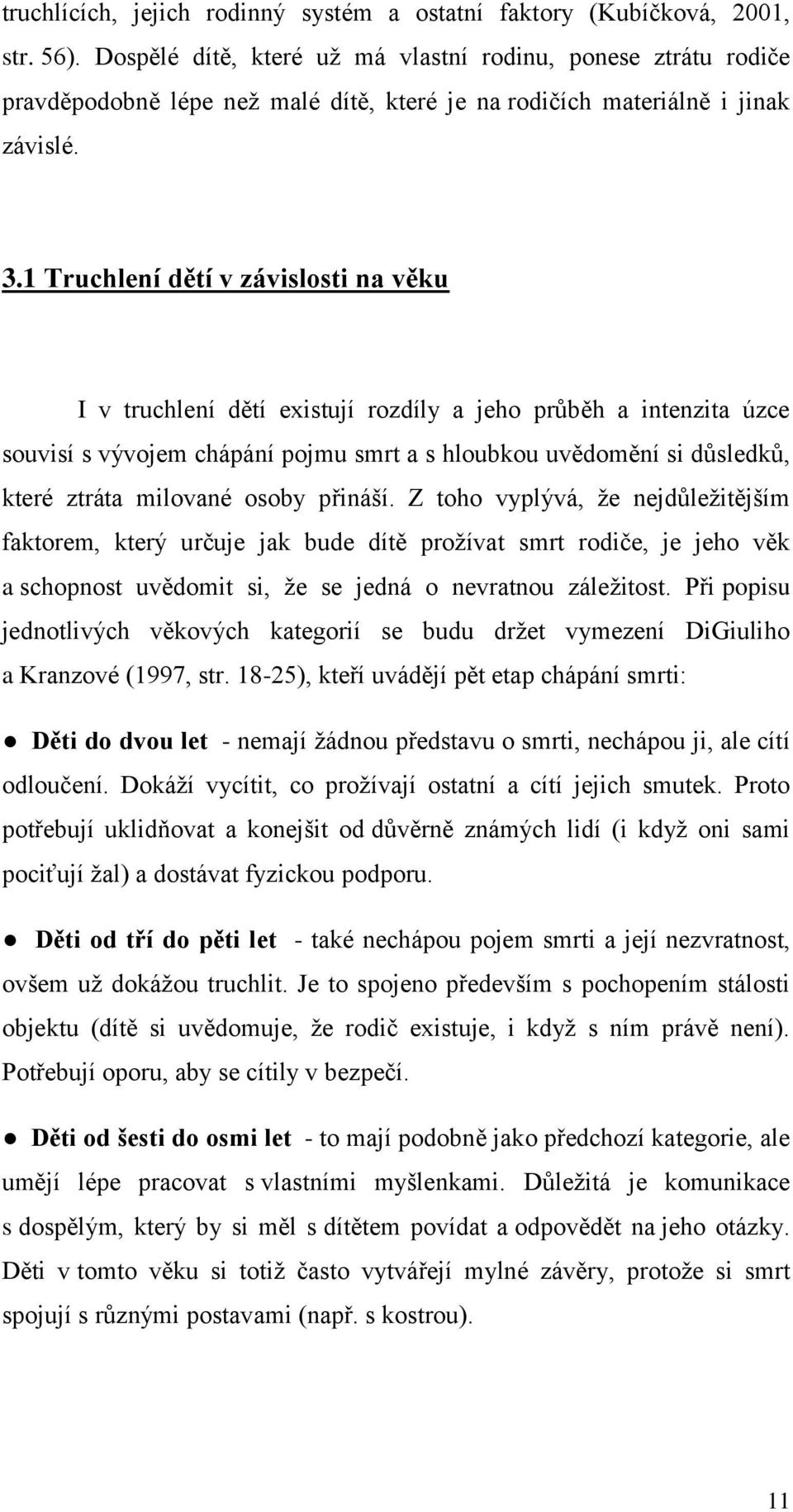 1 Truchlení dětí v závislosti na věku I v truchlení dětí existují rozdíly a jeho průběh a intenzita úzce souvisí s vývojem chápání pojmu smrt a s hloubkou uvědomění si důsledků, které ztráta milované