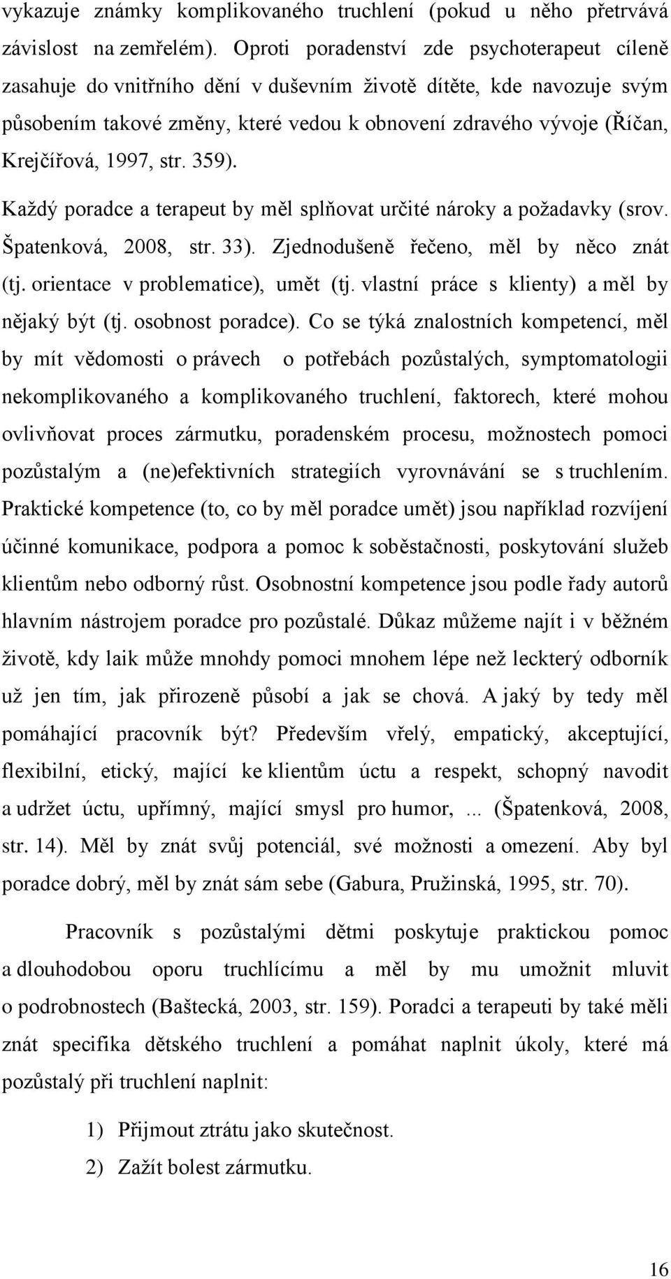 1997, str. 359). Kaţdý poradce a terapeut by měl splňovat určité nároky a poţadavky (srov. Špatenková, 2008, str. 33). Zjednodušeně řečeno, měl by něco znát (tj. orientace v problematice), umět (tj.