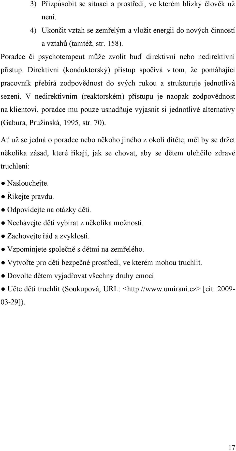 Direktivní (konduktorský) přístup spočívá v tom, ţe pomáhající pracovník přebírá zodpovědnost do svých rukou a strukturuje jednotlivá sezení.