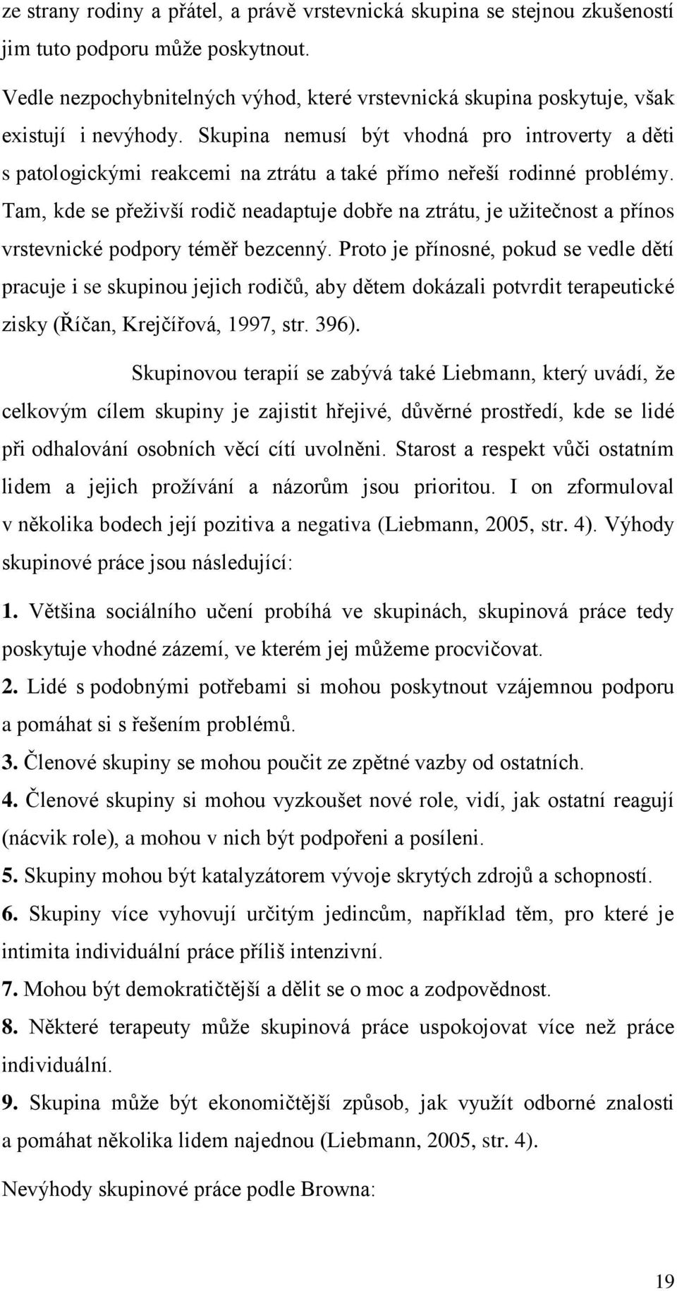 Skupina nemusí být vhodná pro introverty a děti s patologickými reakcemi na ztrátu a také přímo neřeší rodinné problémy.