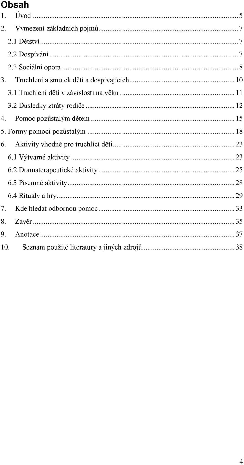 Pomoc pozůstalým dětem... 15 5. Formy pomoci pozůstalým... 18 6. Aktivity vhodné pro truchlící děti... 23 6.1 Výtvarné aktivity... 23 6.2 Dramaterapeutické aktivity.