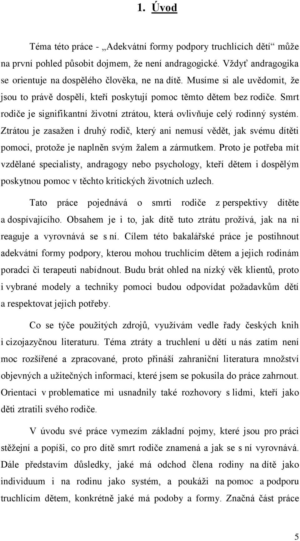 Ztrátou je zasaţen i druhý rodič, který ani nemusí vědět, jak svému dítěti pomoci, protoţe je naplněn svým ţalem a zármutkem.