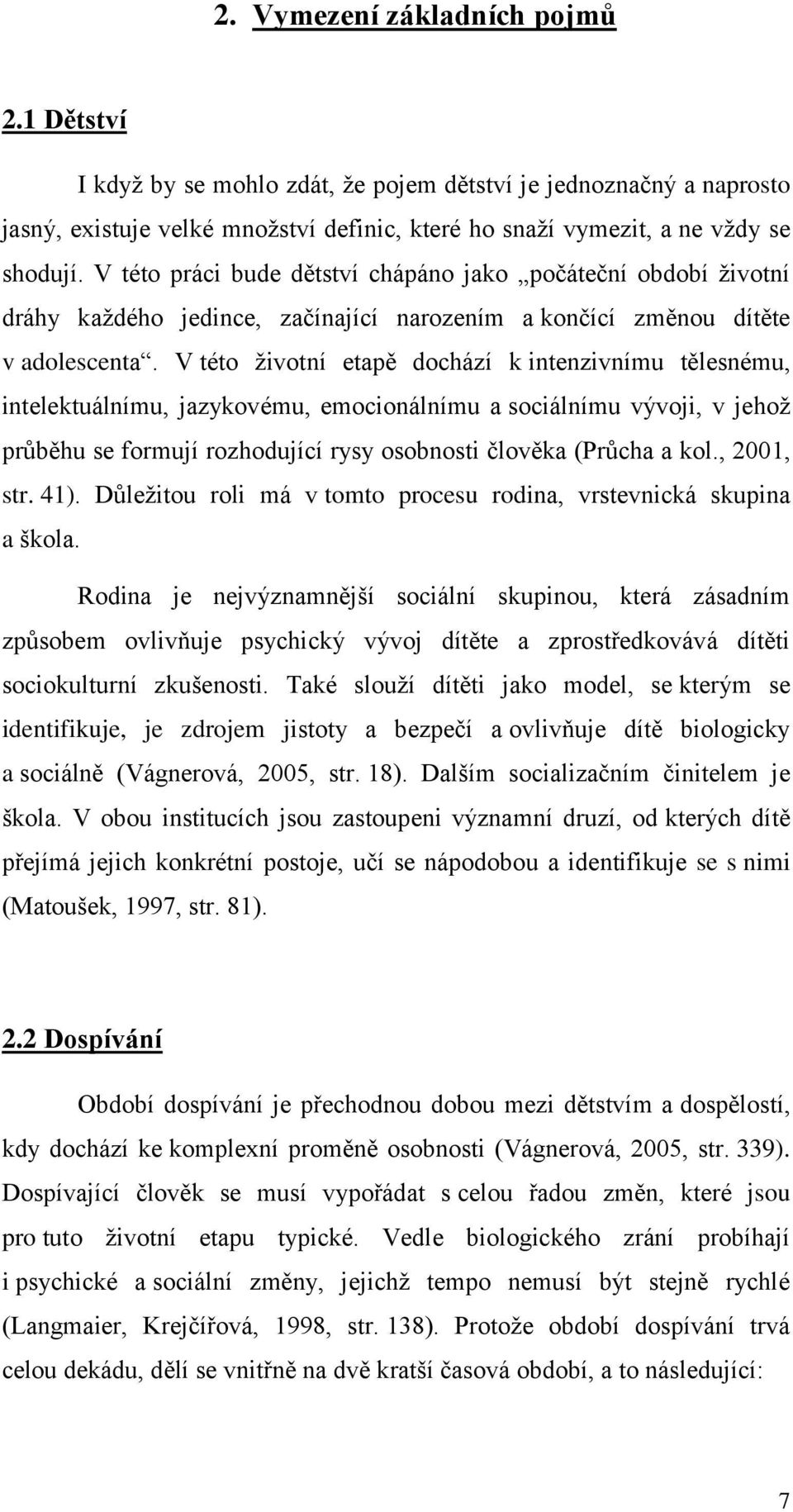 V této ţivotní etapě dochází k intenzivnímu tělesnému, intelektuálnímu, jazykovému, emocionálnímu a sociálnímu vývoji, v jehoţ průběhu se formují rozhodující rysy osobnosti člověka (Průcha a kol.