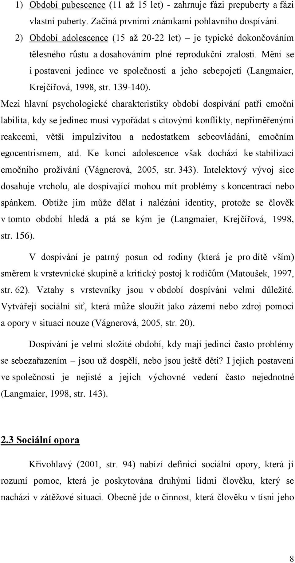 Mění se i postavení jedince ve společnosti a jeho sebepojetí (Langmaier, Krejčířová, 1998, str. 139-140).