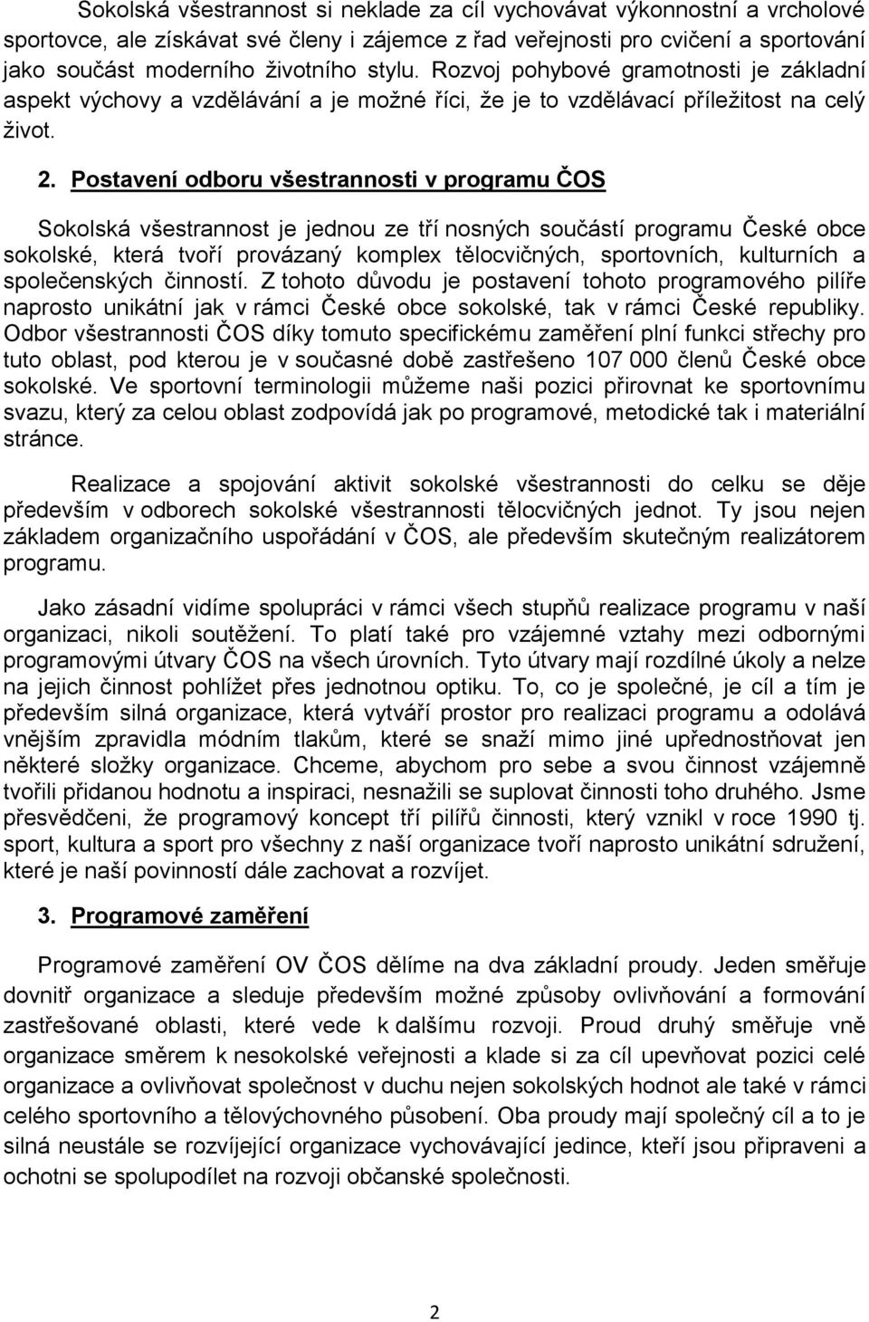 Postavení odboru všestrannosti v programu ČOS Sokolská všestrannost je jednou ze tří nosných součástí programu České obce sokolské, která tvoří provázaný komplex tělocvičných, sportovních, kulturních