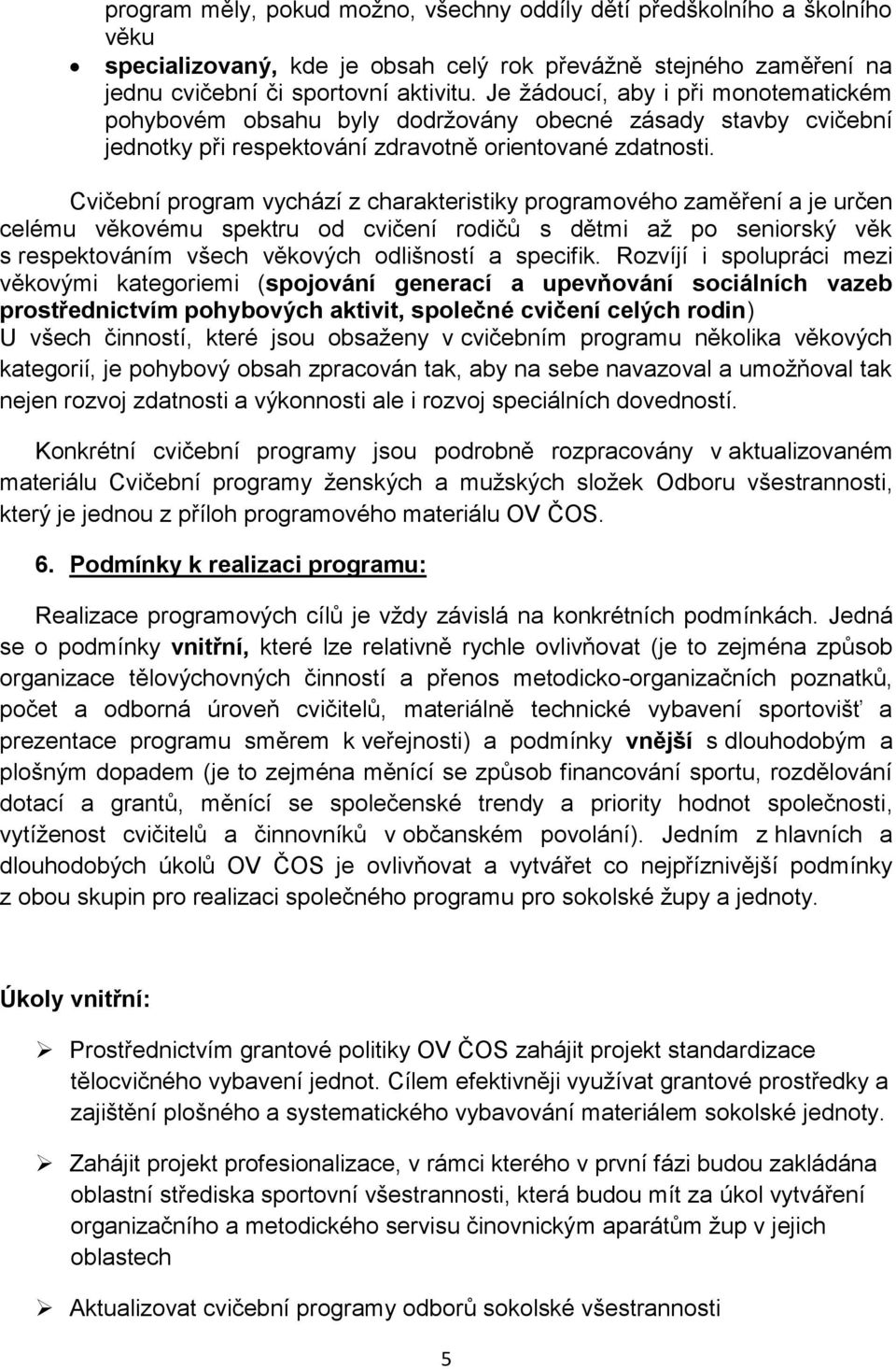 Cvičební program vychází z charakteristiky programového zaměření a je určen celému věkovému spektru od cvičení rodičů s dětmi až po seniorský věk s respektováním všech věkových odlišností a specifik.