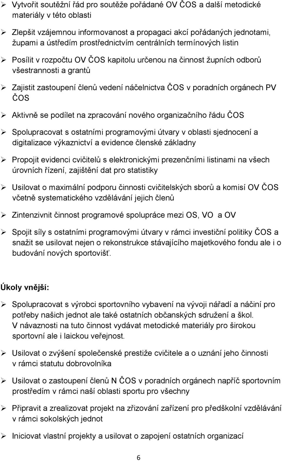 Aktivně se podílet na zpracování nového organizačního řádu ČOS Spolupracovat s ostatními programovými útvary v oblasti sjednocení a digitalizace výkaznictví a evidence členské základny Propojit