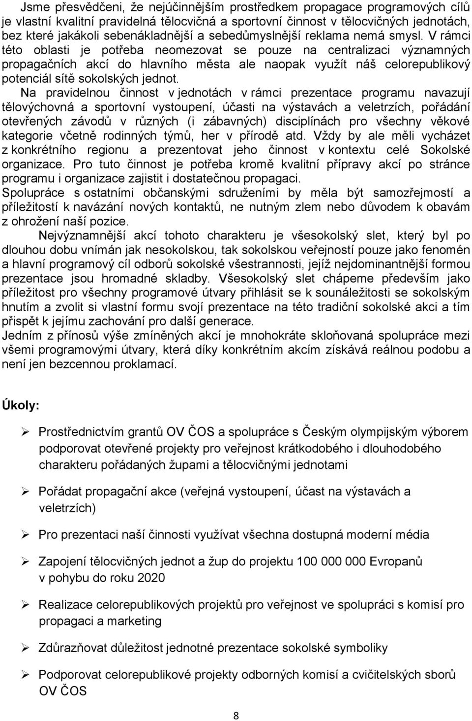 V rámci této oblasti je potřeba neomezovat se pouze na centralizaci významných propagačních akcí do hlavního města ale naopak využít náš celorepublikový potenciál sítě sokolských jednot.