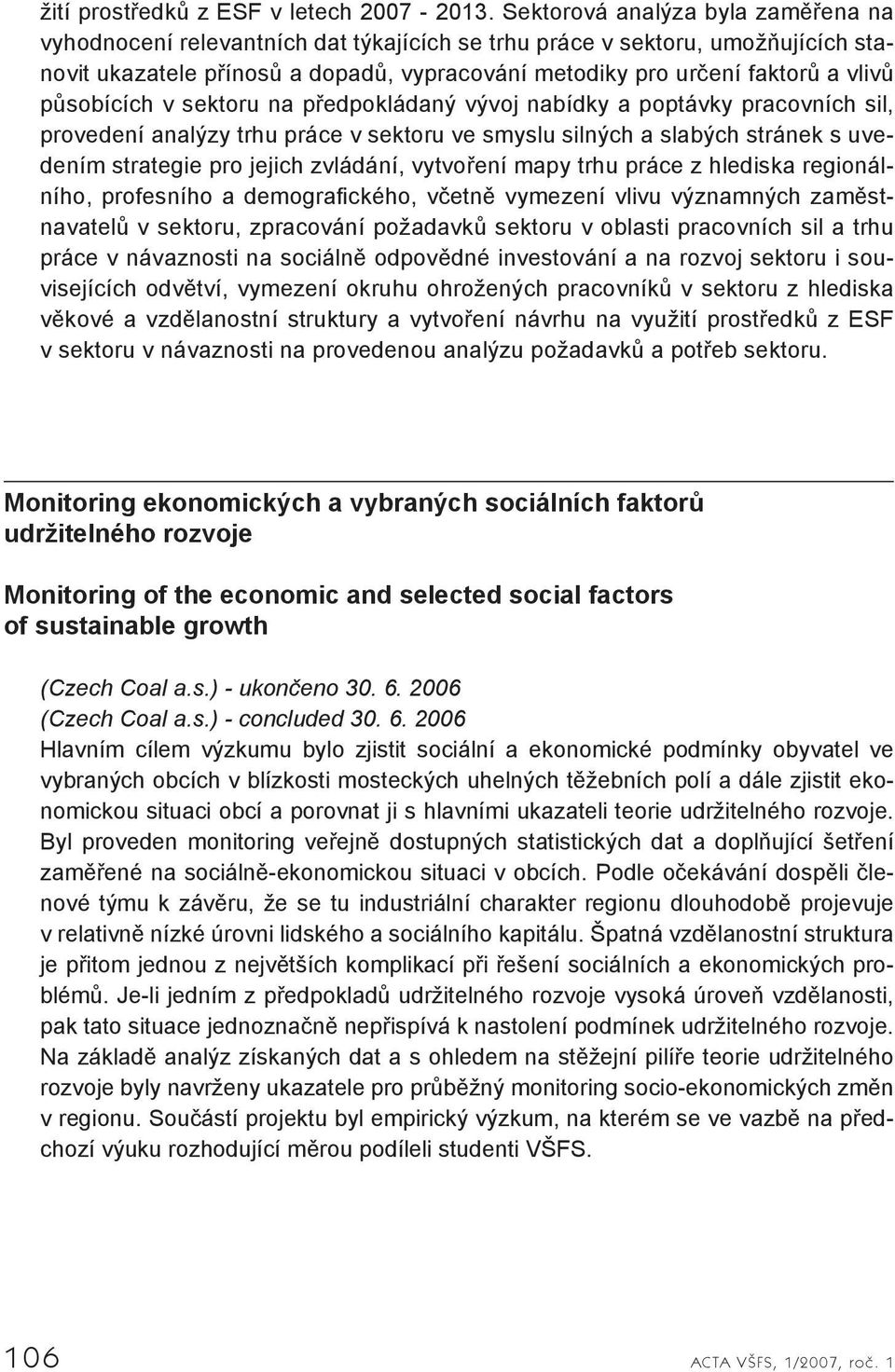 působících v sektoru na předpokládaný vývoj nabídky a poptávky pracovních sil, provedení analýzy trhu práce v sektoru ve smyslu silných a slabých stránek s uvedením strategie pro jejich zvládání,