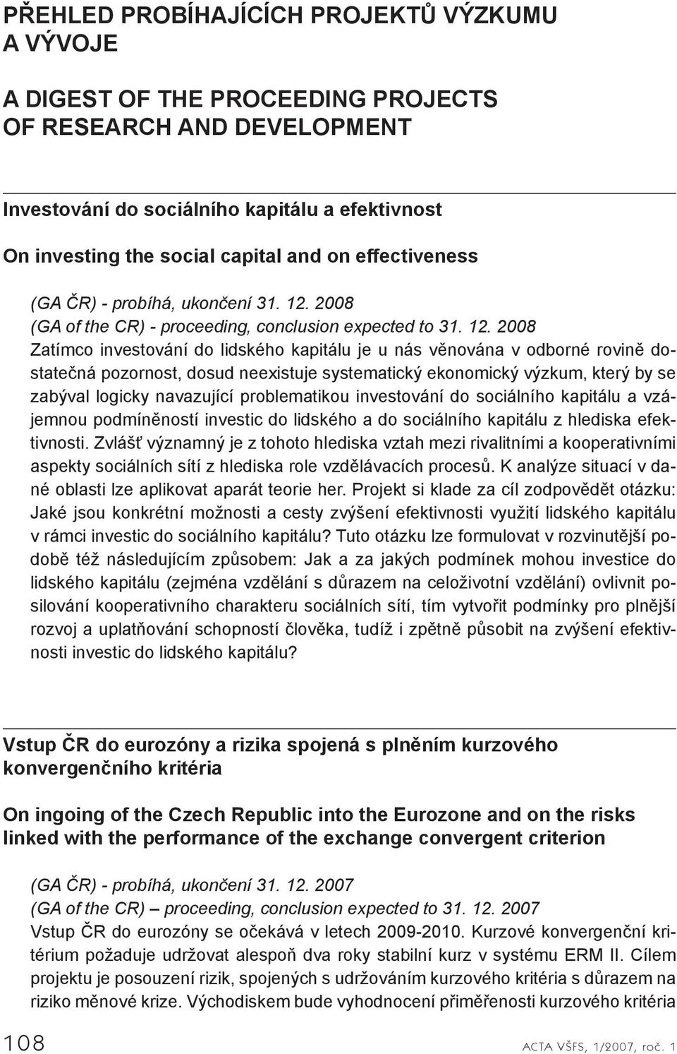 2008 (GA of the CR) - proceeding, conclusion expected to 31. 12.