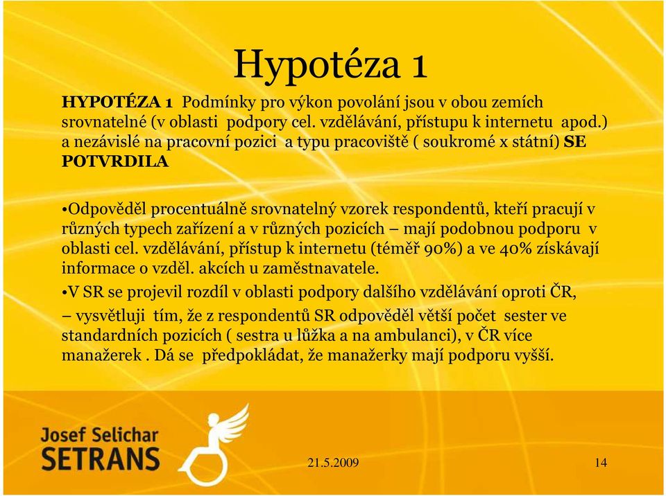 různých pozicích mají podobnou podporu v oblasti cel. vzdělávání, přístup k internetu (téměř 90%) a ve 40% získávají informace o vzděl. akcích u zaměstnavatele.