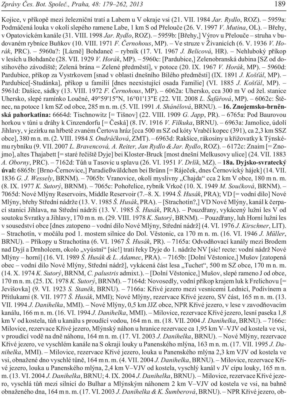 5959b: [Bøehy,] Výrov u Pøelouèe struha v budovaném rybníce Buòkov (10. VIII. 1971 F. Èernohous, MP). Ve struze v ivanicích (6. V. 1936 V. Horák, PRC). 5960a?: [Láznì] Bohdaneè rybník (17. VI. 1967 J.