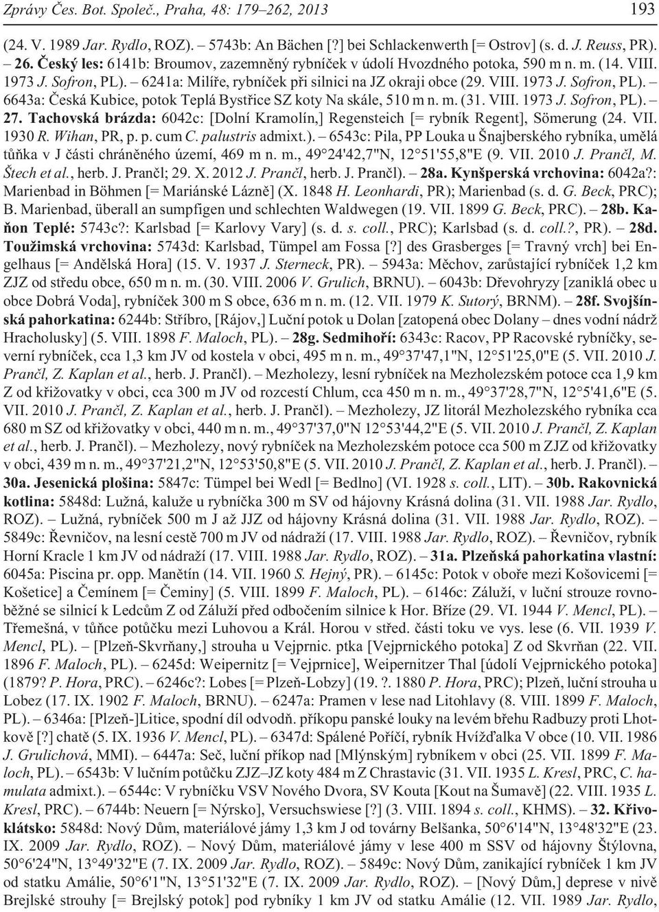 VIII. 1973 J. Sofron, PL). 27. Tachovská brázda: 6042c: [Dolní Kramolín,] Regensteich [= rybník Regent], Sömerung (24. VII. 1930 R. Wihan, PR, p. p. cum C. palustris admixt.). 6543c: Pila, PP Louka u Šnajberského rybníka, umìlá tùòka v J èásti chránìného území, 469 m n.