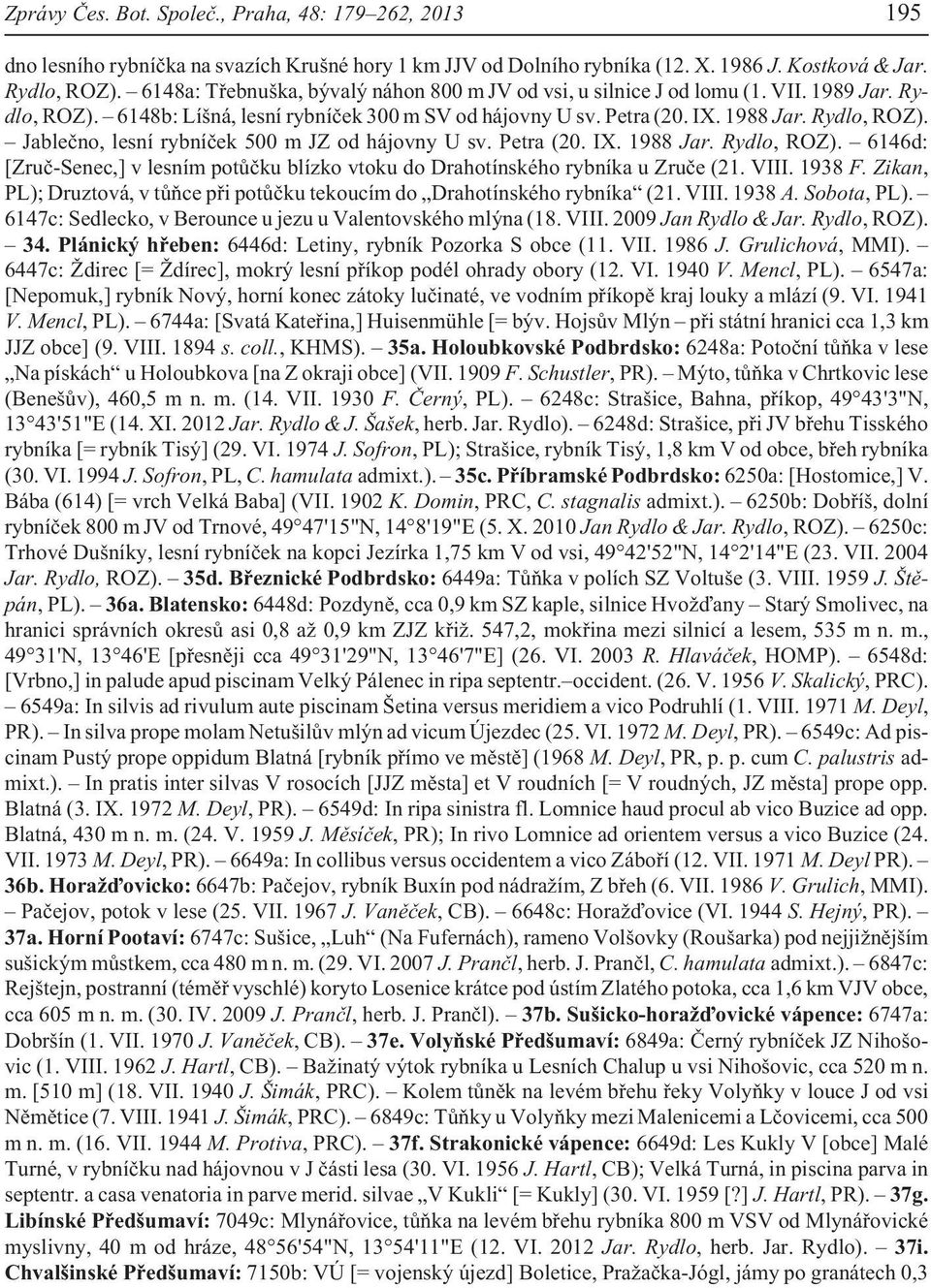 Petra (20. IX. 1988 Jar. Rydlo, ROZ). 6146d: [Zruè-Senec,] v lesním potùèku blízko vtoku do Drahotínského rybníka u Zruèe (21. VIII. 1938 F.