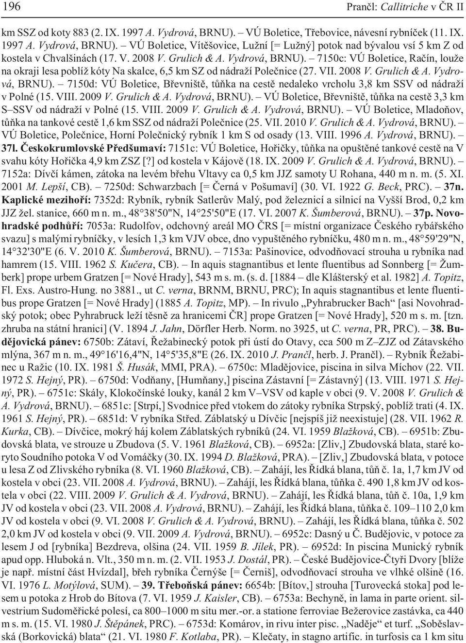 VIII. 2009 V. Grulich & A. Vydrová, BRNU). VÚ Boletice, Bøevništì, tùòka na cestì 3,3 km S SSV od nádra í v Polné (15. VIII. 2009 V. Grulich & A. Vydrová, BRNU). VÚ Boletice, Mladoòov, tùòka na tankové cestì 1,6 km SSZ od nádra í Poleènice (25.