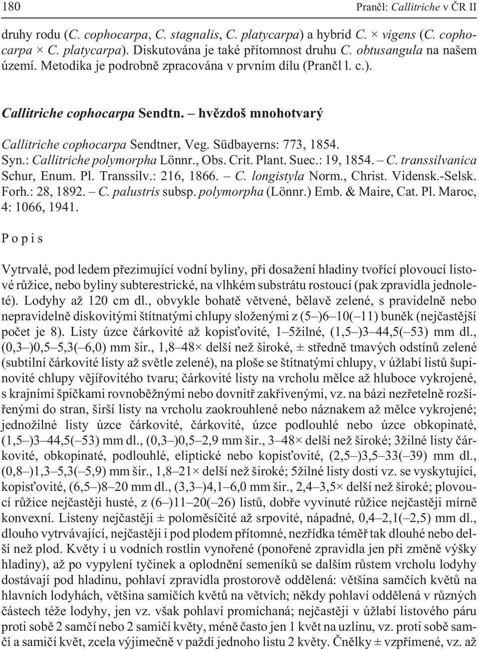 Syn.: Callitriche polymorpha Lönnr., Obs. Crit. Plant. Suec.: 19, 1854. C. transsilvanica Schur, Enum. Pl. Transsilv.: 216, 1866. C. longistyla Norm., Christ. Vidensk.-Selsk. Forh.: 28, 1892. C. palustris subsp.