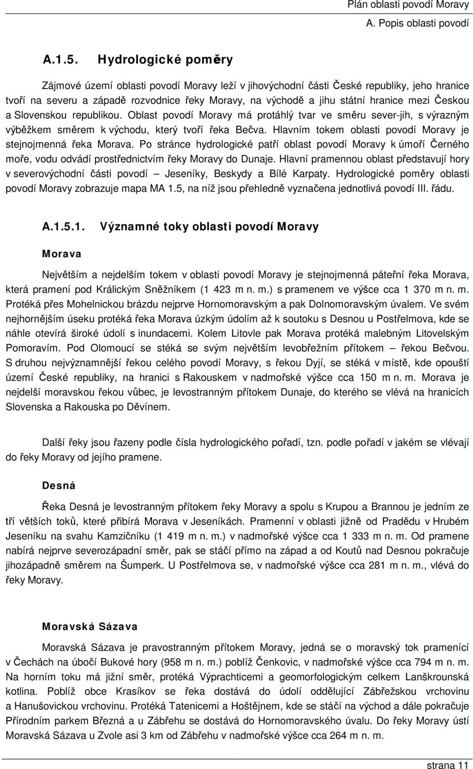 Českou a Slovenskou republikou. Oblast povodí Moravy má protáhlý tvar ve směru sever-jih, s výrazným výběžkem směrem k východu, který tvoří řeka Bečva.