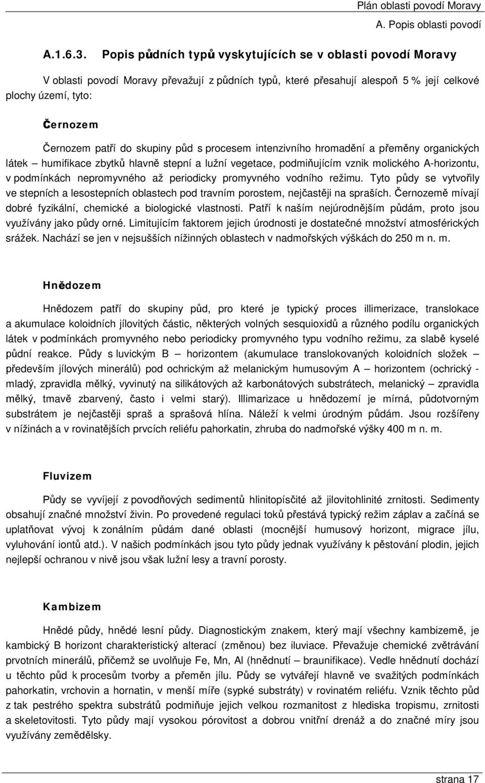 skupiny půd s procesem intenzivního hromadění a přeměny organických látek humifikace zbytků hlavně stepní a lužní vegetace, podmiňujícím vznik molického A-horizontu, v podmínkách nepromyvného až